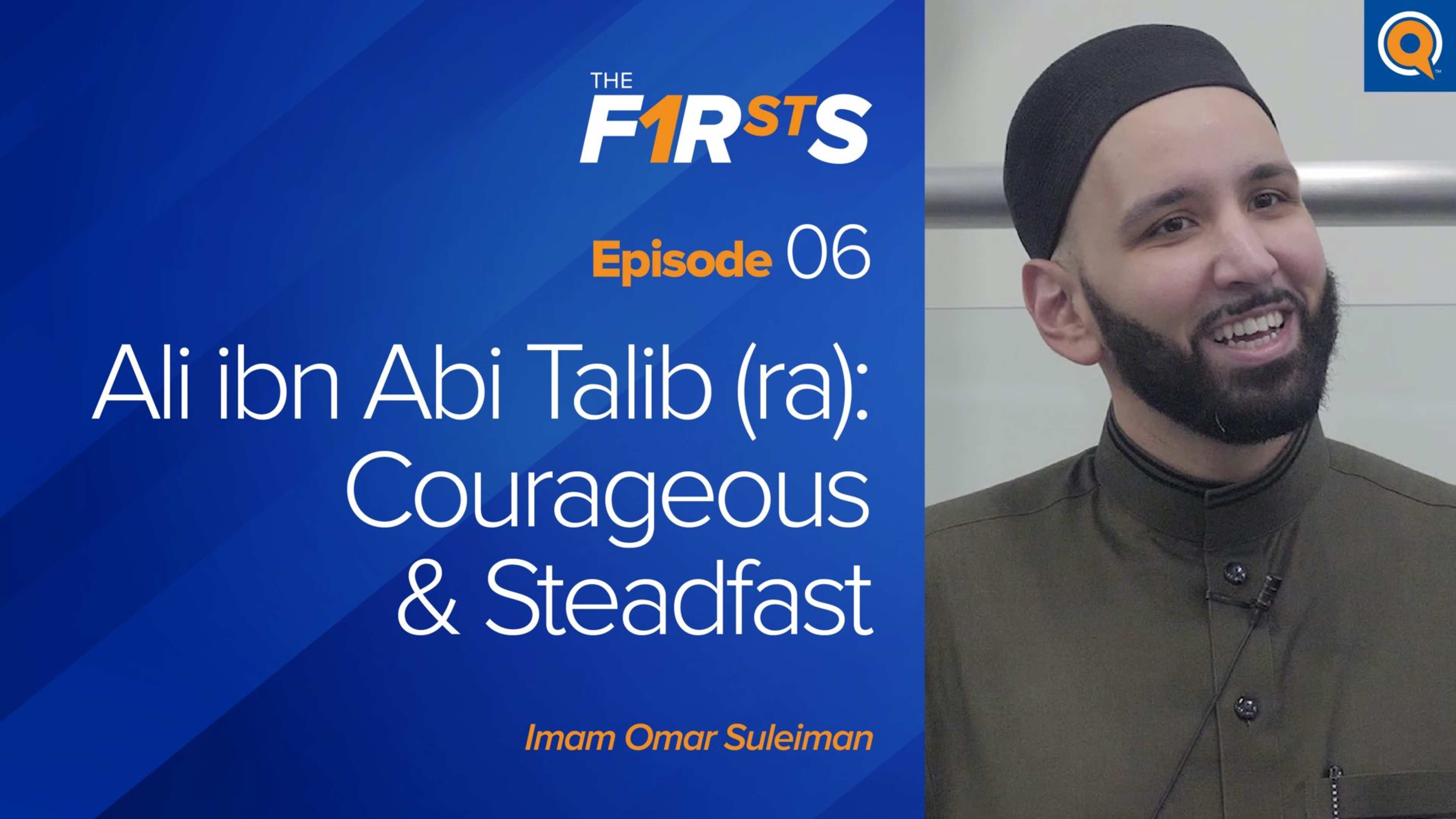 Ali ibn Abi Talib (ra): Courageous & Steadfast