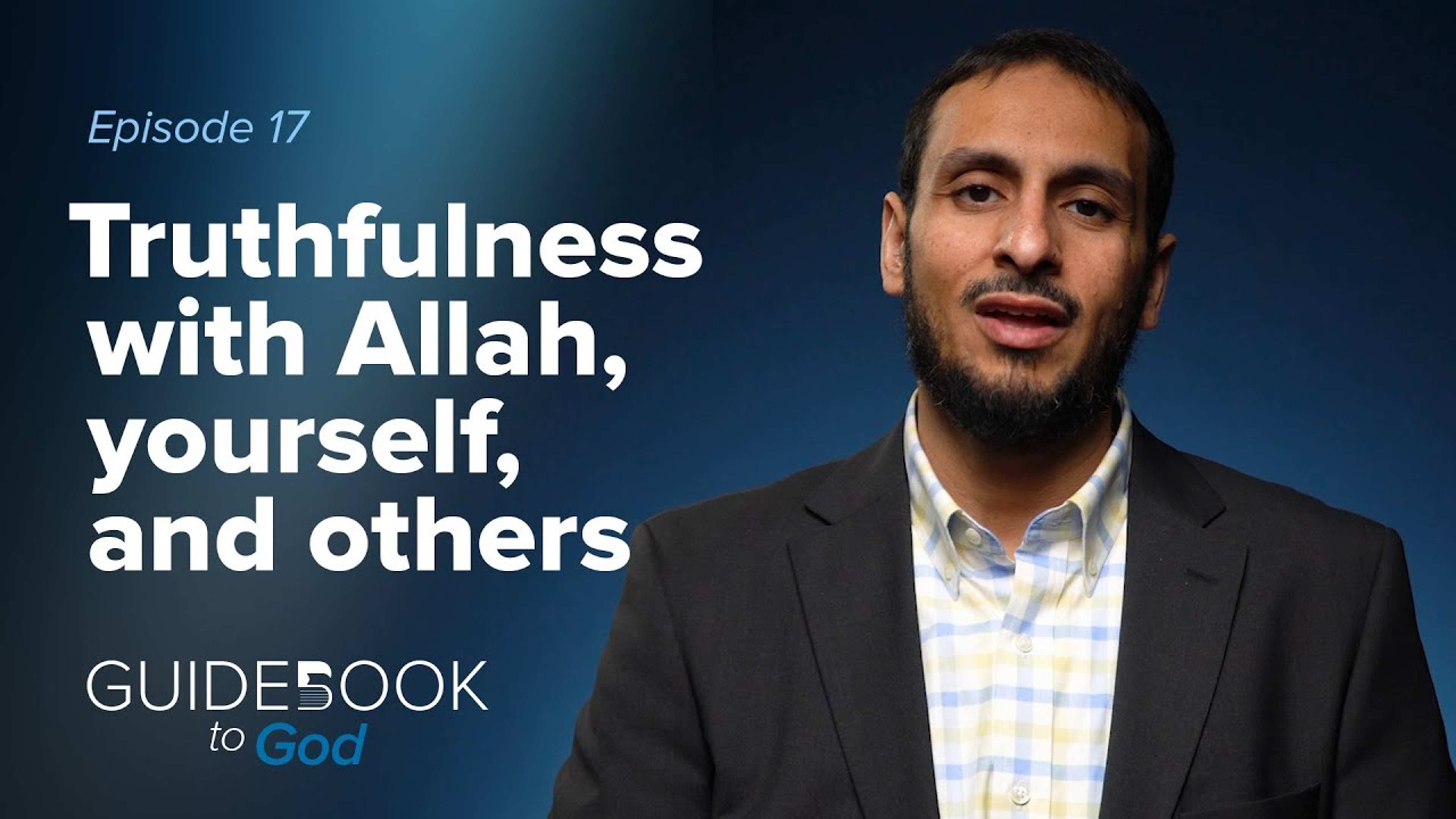 Ep. 17: Truthfulness with Allah, Yourself, and Others | Guidebook to God