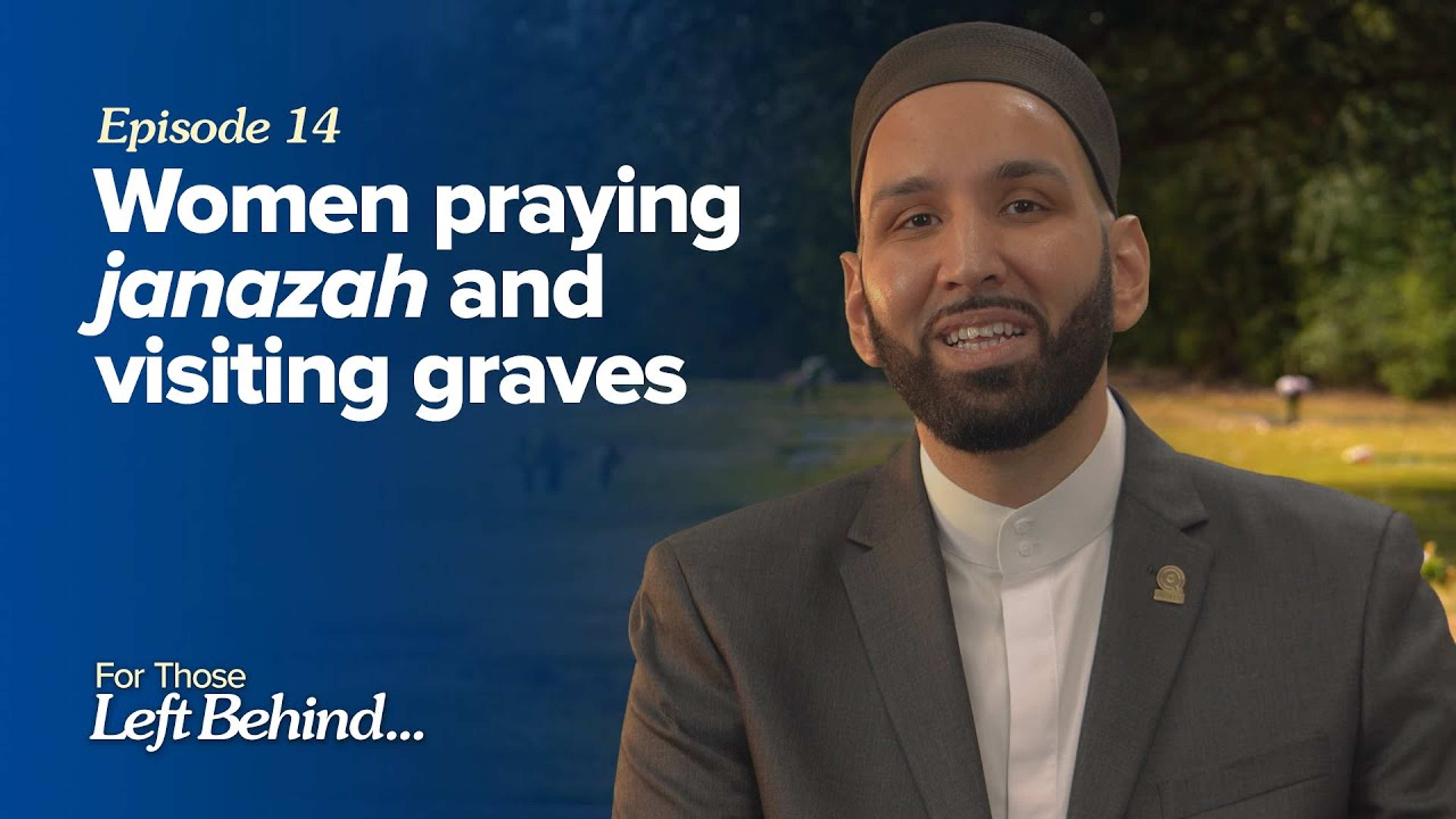 Ep. 14: Women Praying Janazah and Visiting Graves | For Those Left Behind
