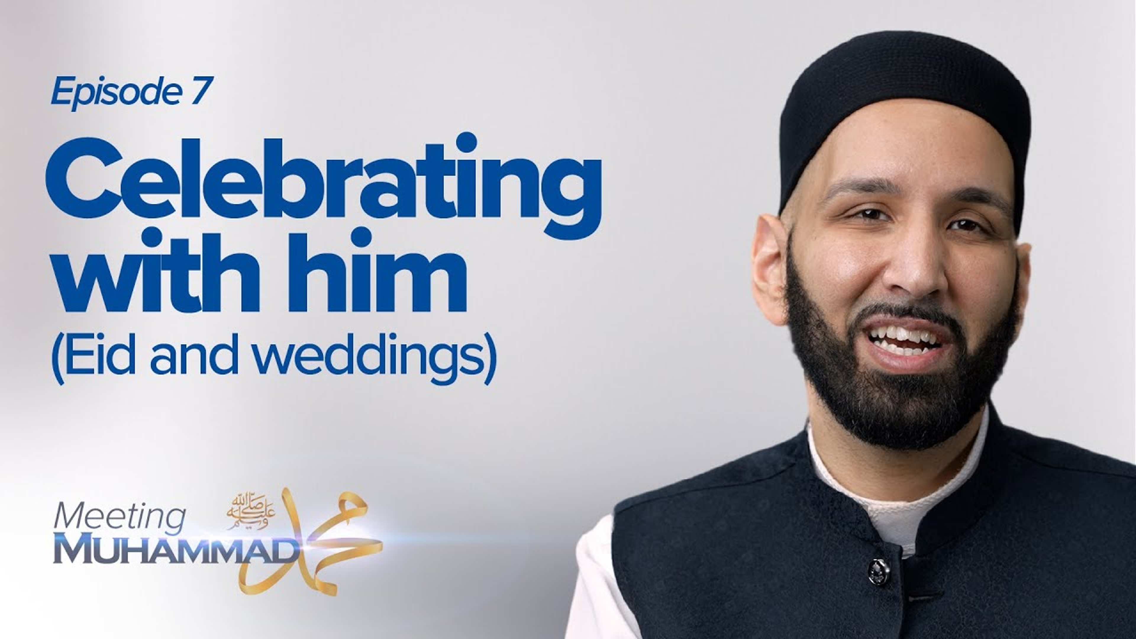 Celebrating With Him | Meeting Muhammad ﷺ Episode 7