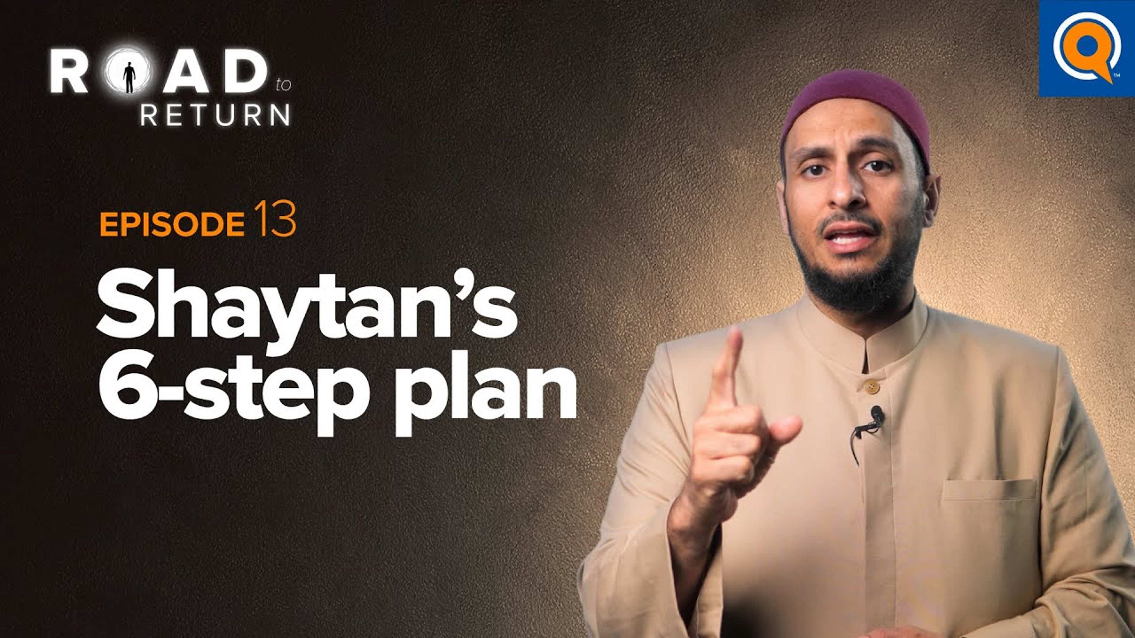 Ep. 13: Shaytan's 6-Step Plan | Road to Return