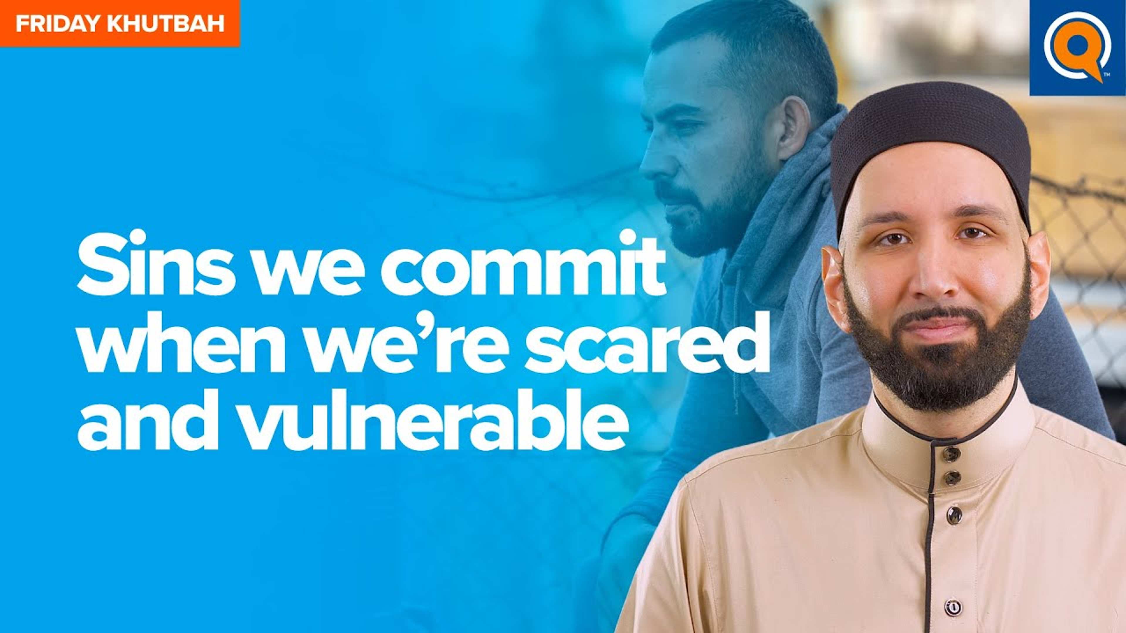 Sins We Commit When We’re Scared and Vulnerable | Khutbah