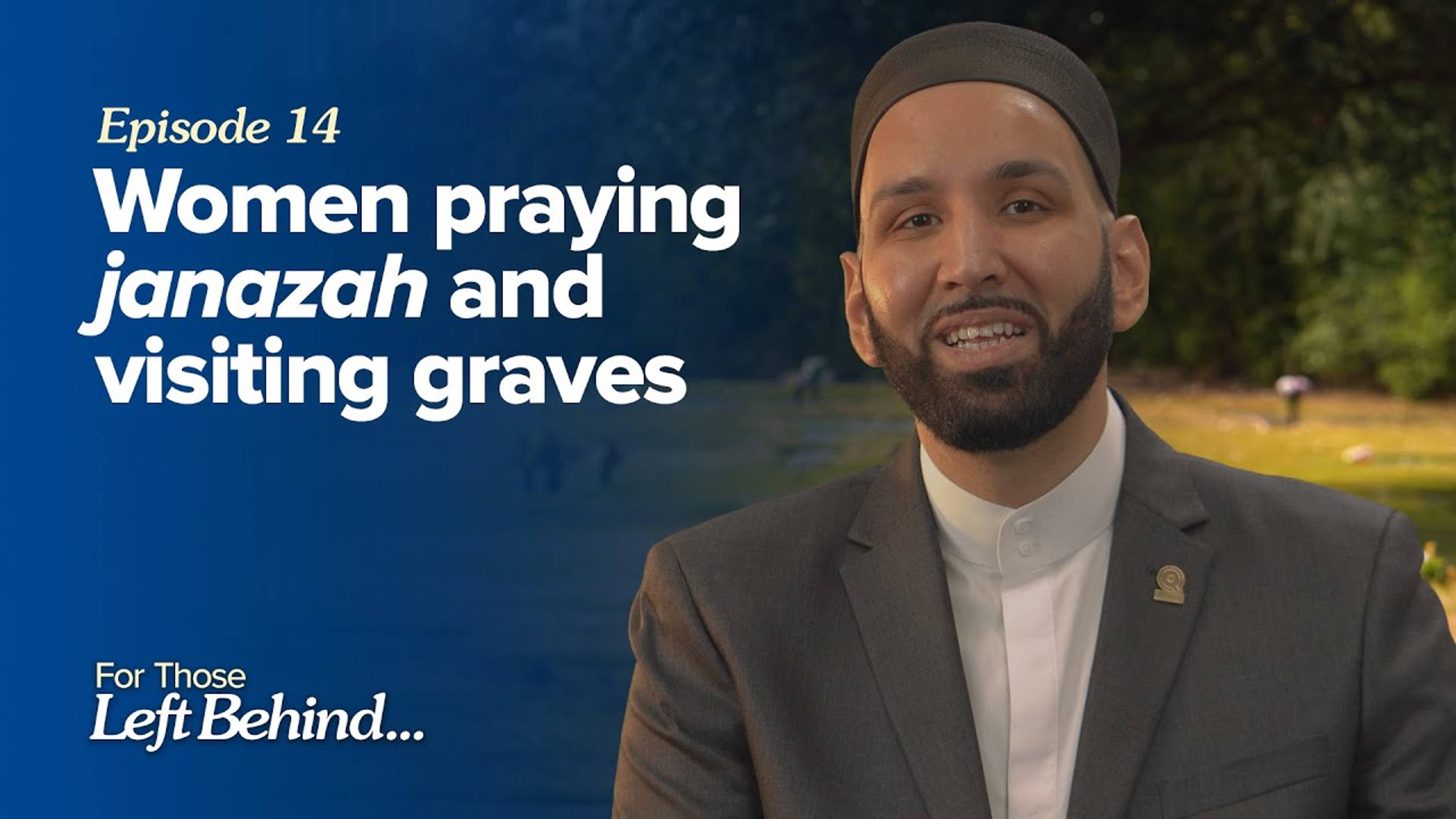 Ep. 14: Women Praying Janazah and Visiting Graves | For Those Left Behind