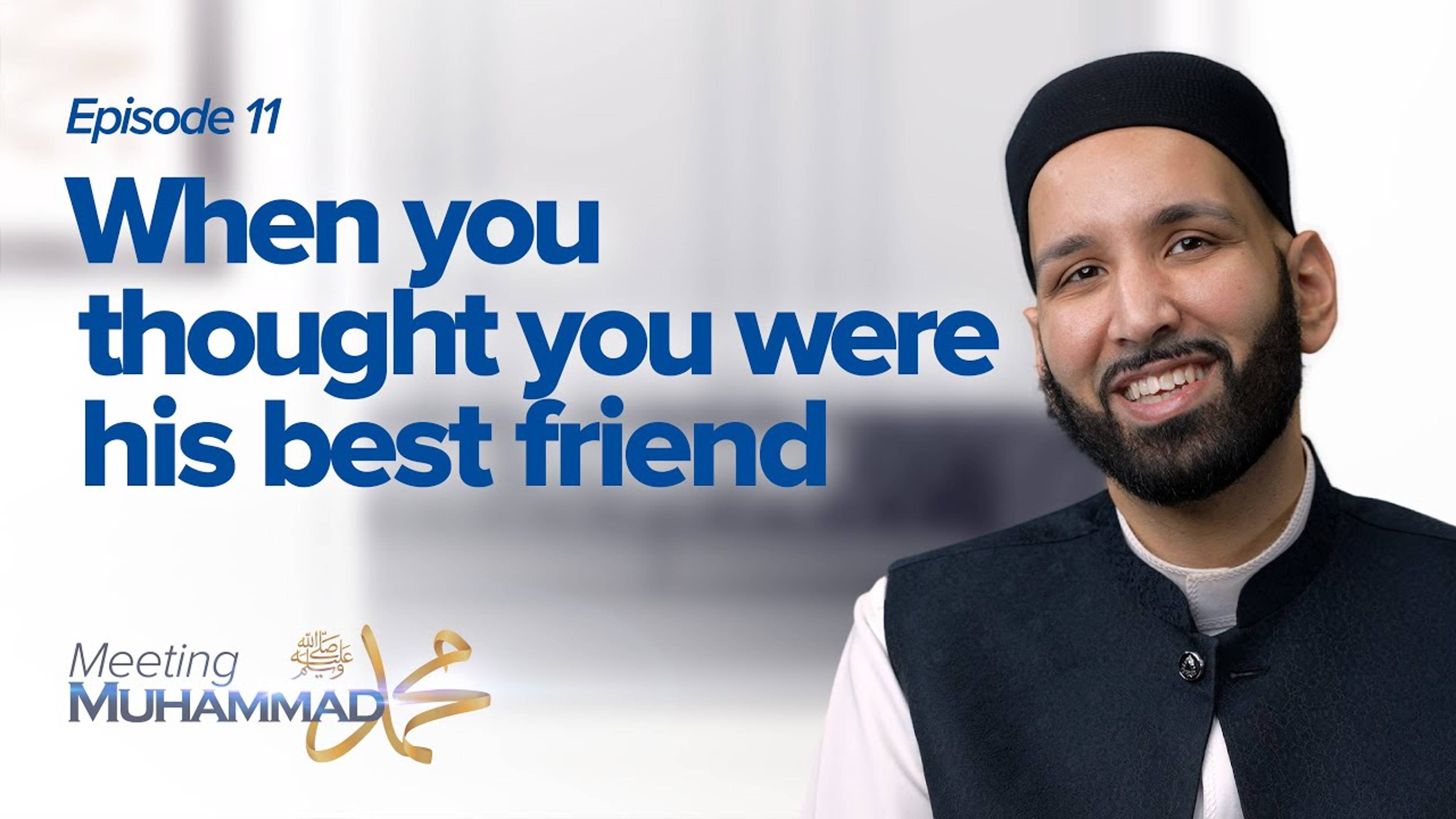 When You Thought You Were His Best Friend | Meeting Muhammad ﷺ Episode 11