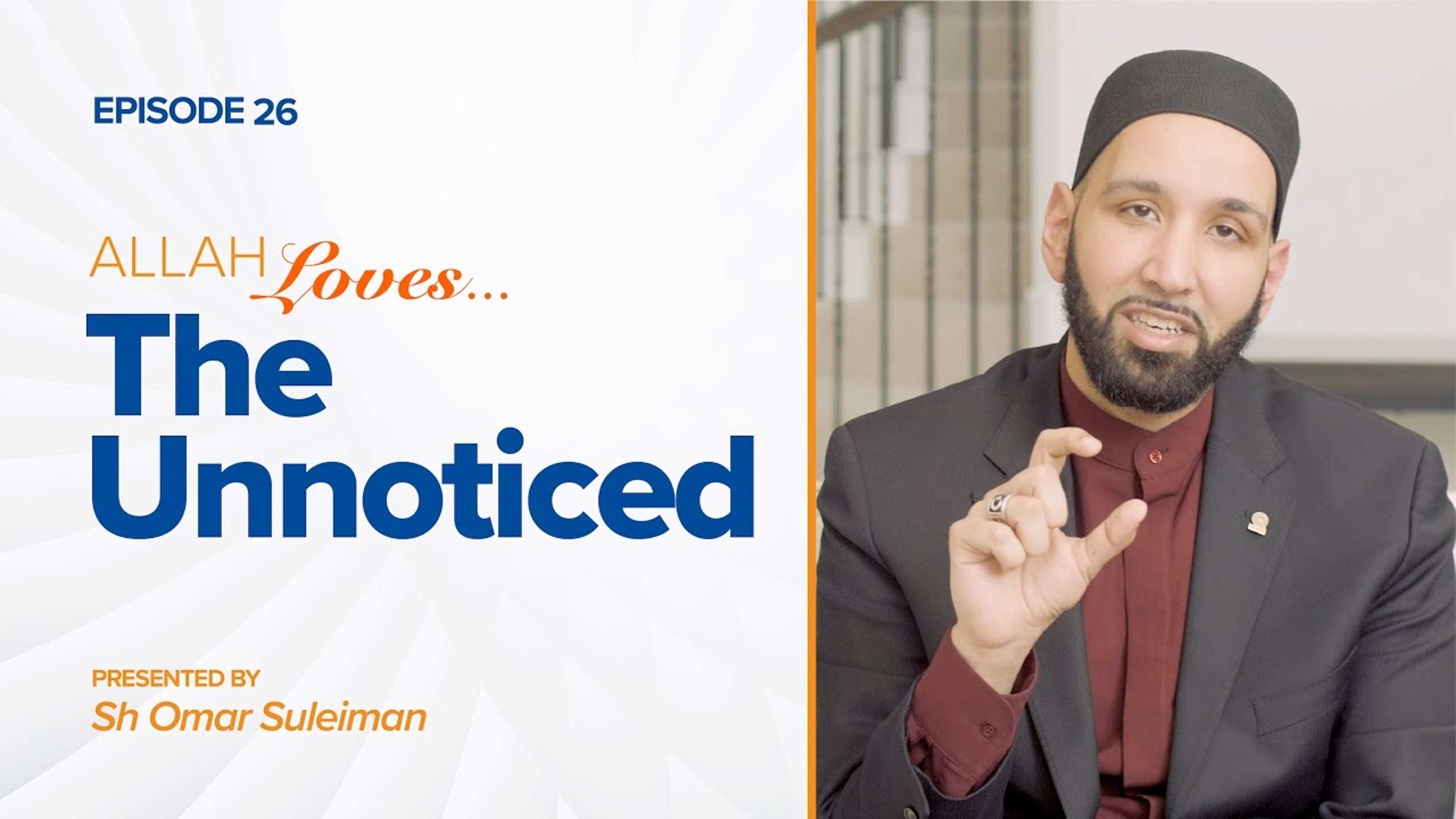 Allah Loves the Unnoticed | Episode 26