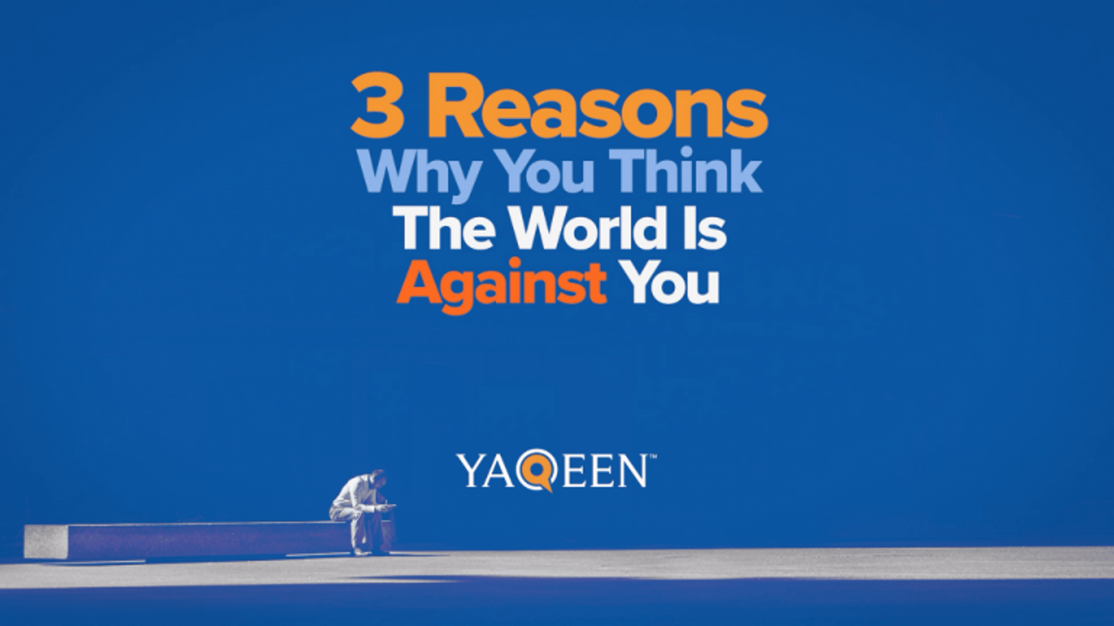 3 Reasons Why You Think the World Is Against You