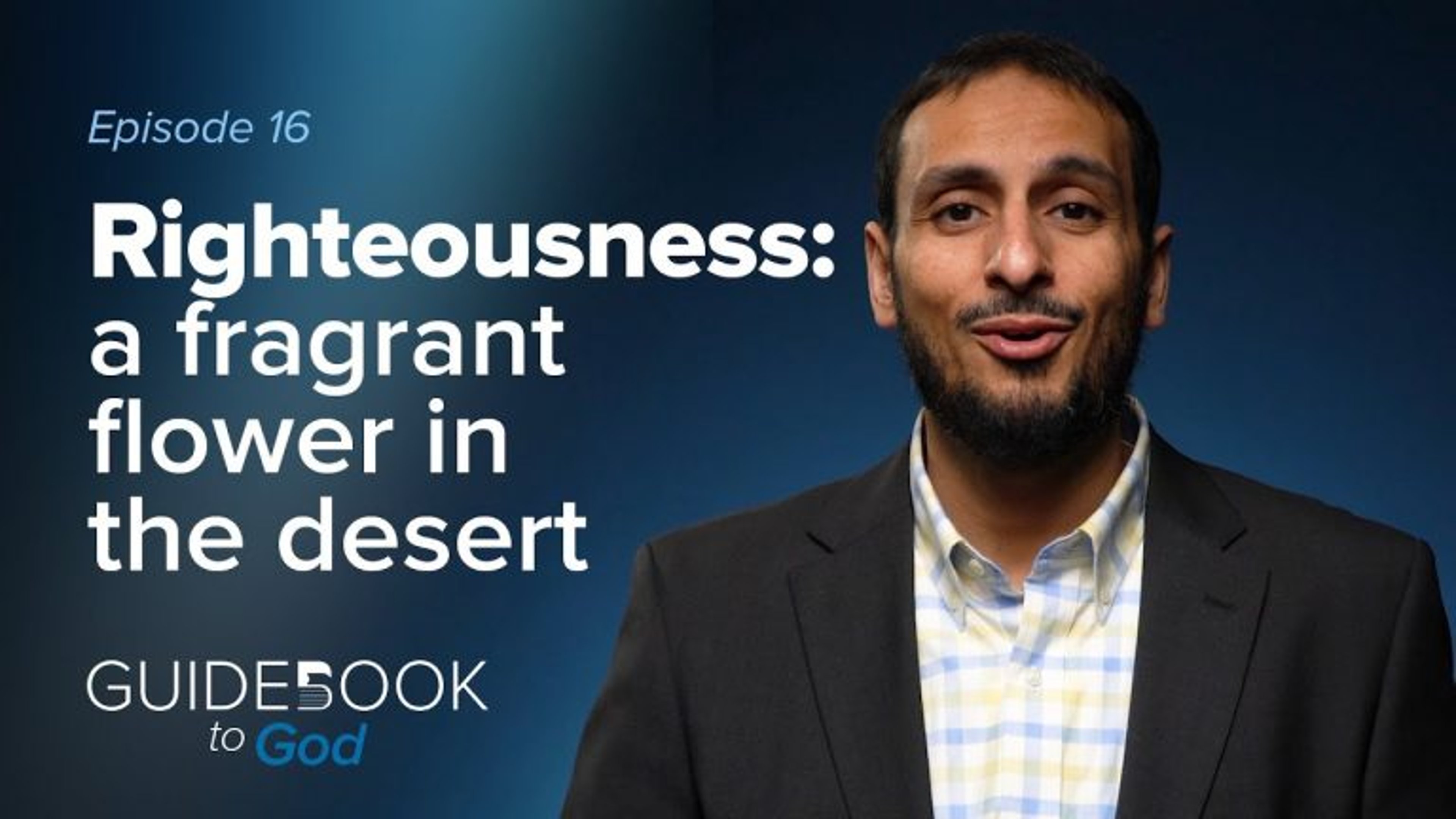 Ep 16: Righteousness: A Fragrant Flower in the Desert | Guidebook to God