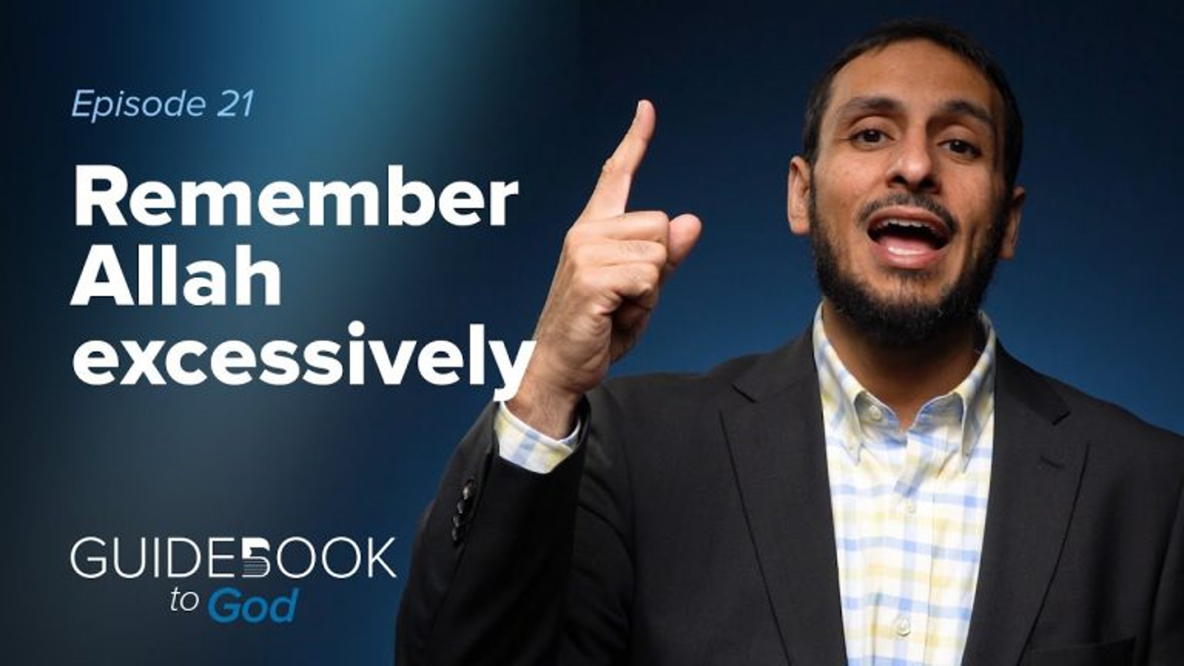 Ep: 21: Remembering Allah Excessively | Guidebook to God