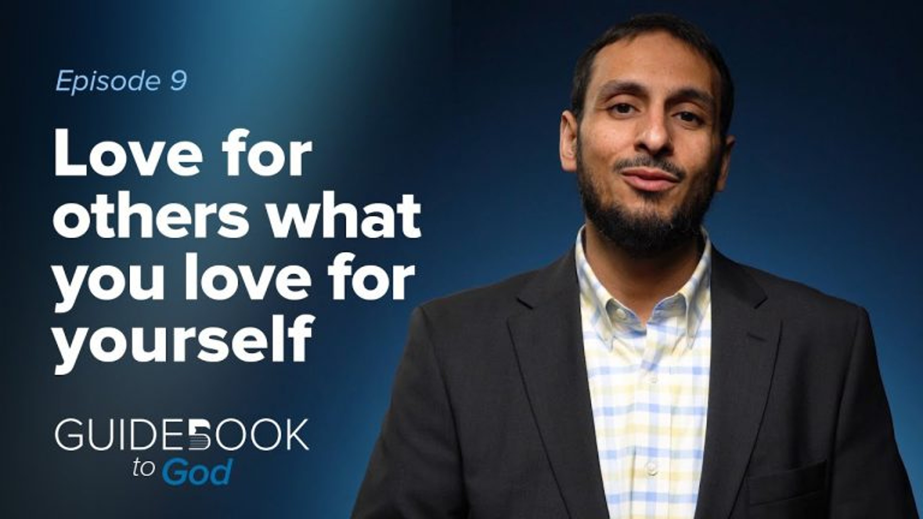 Ep. 9: Love For Others What You Love For Yourself | Guidebook to God