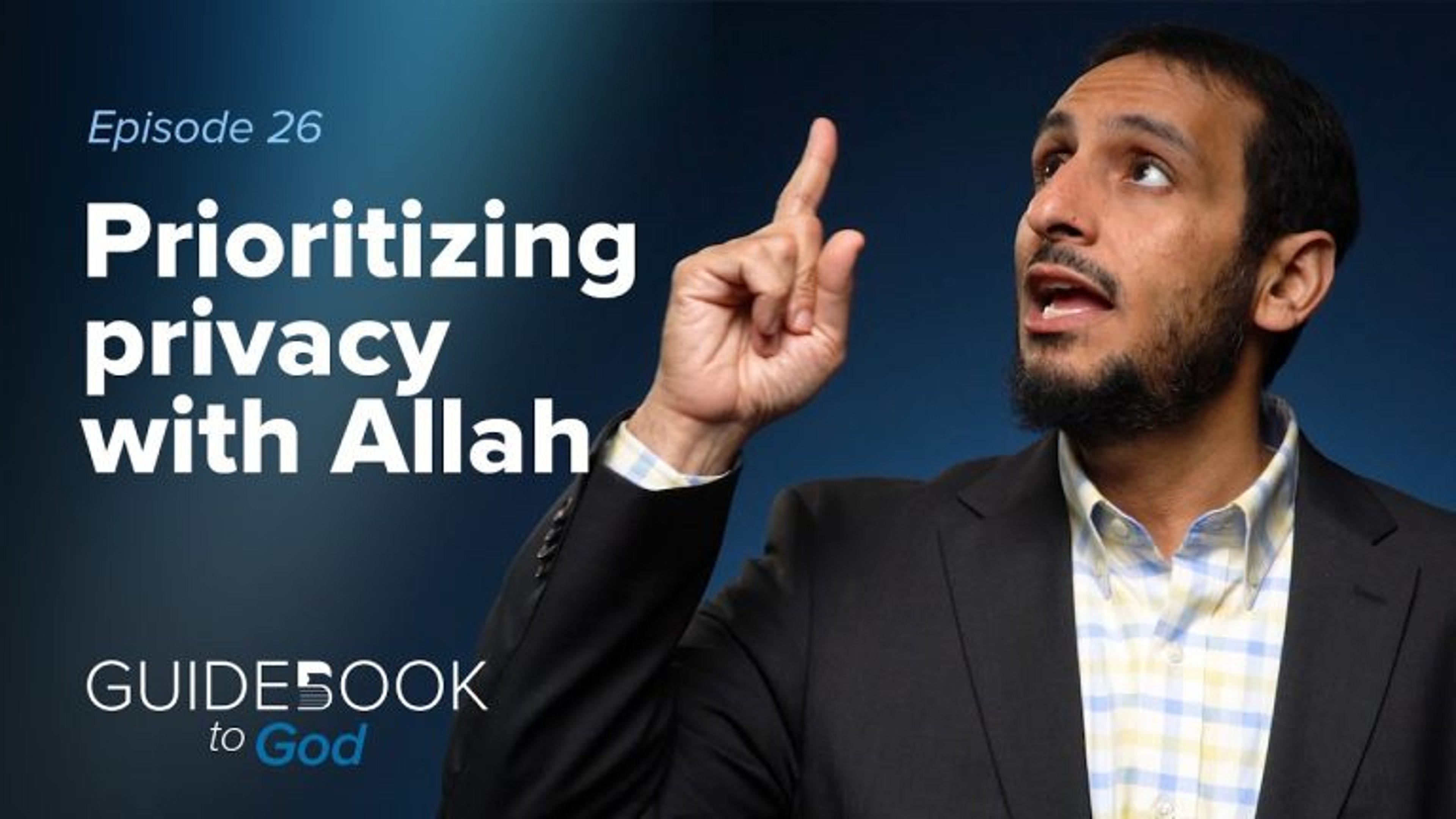 Ep: 26: Prioritizing Privacy With Allah | Guidebook to God