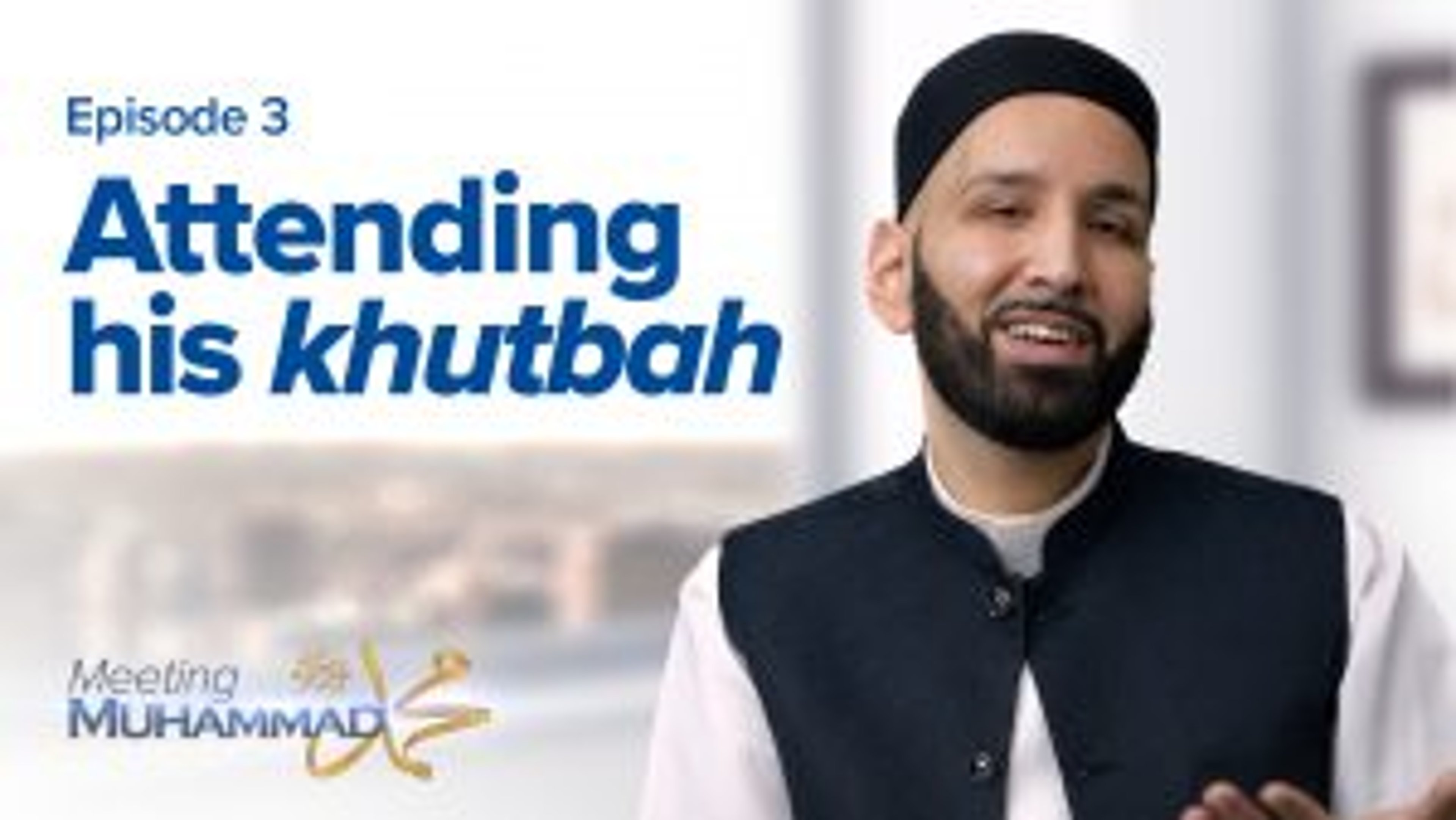 Attending His Khutbah | Meeting Muhammad ﷺ Episode 3