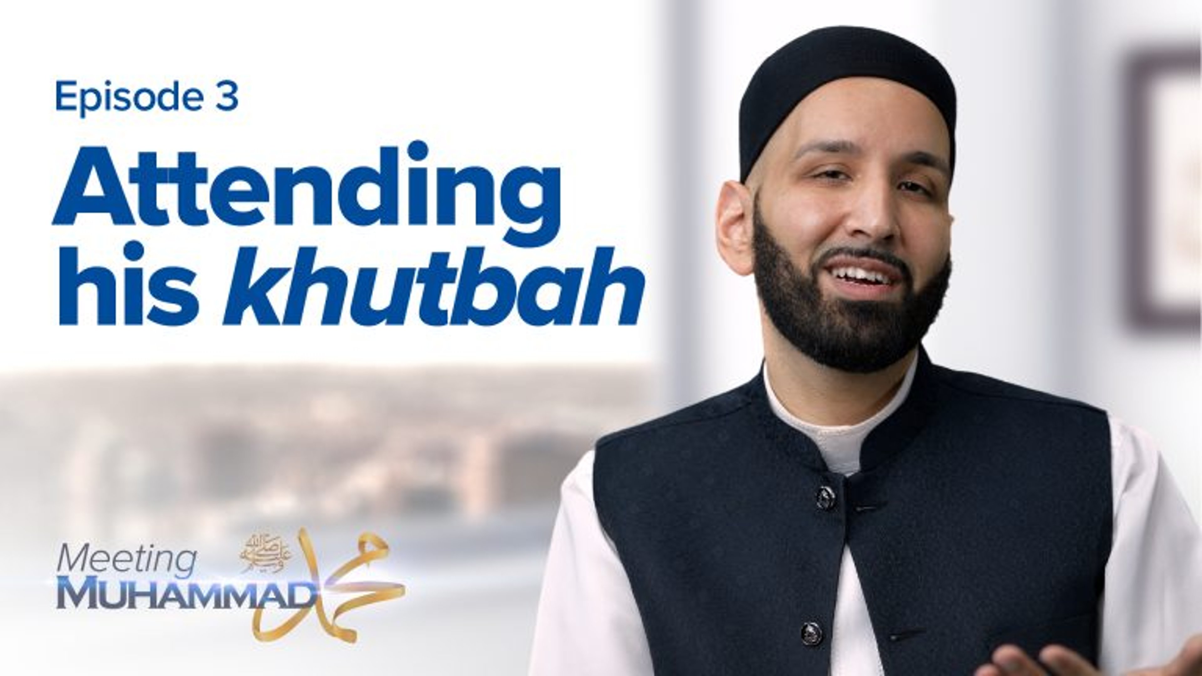 Attending His Khutbah | Meeting Muhammad ﷺ Episode 3