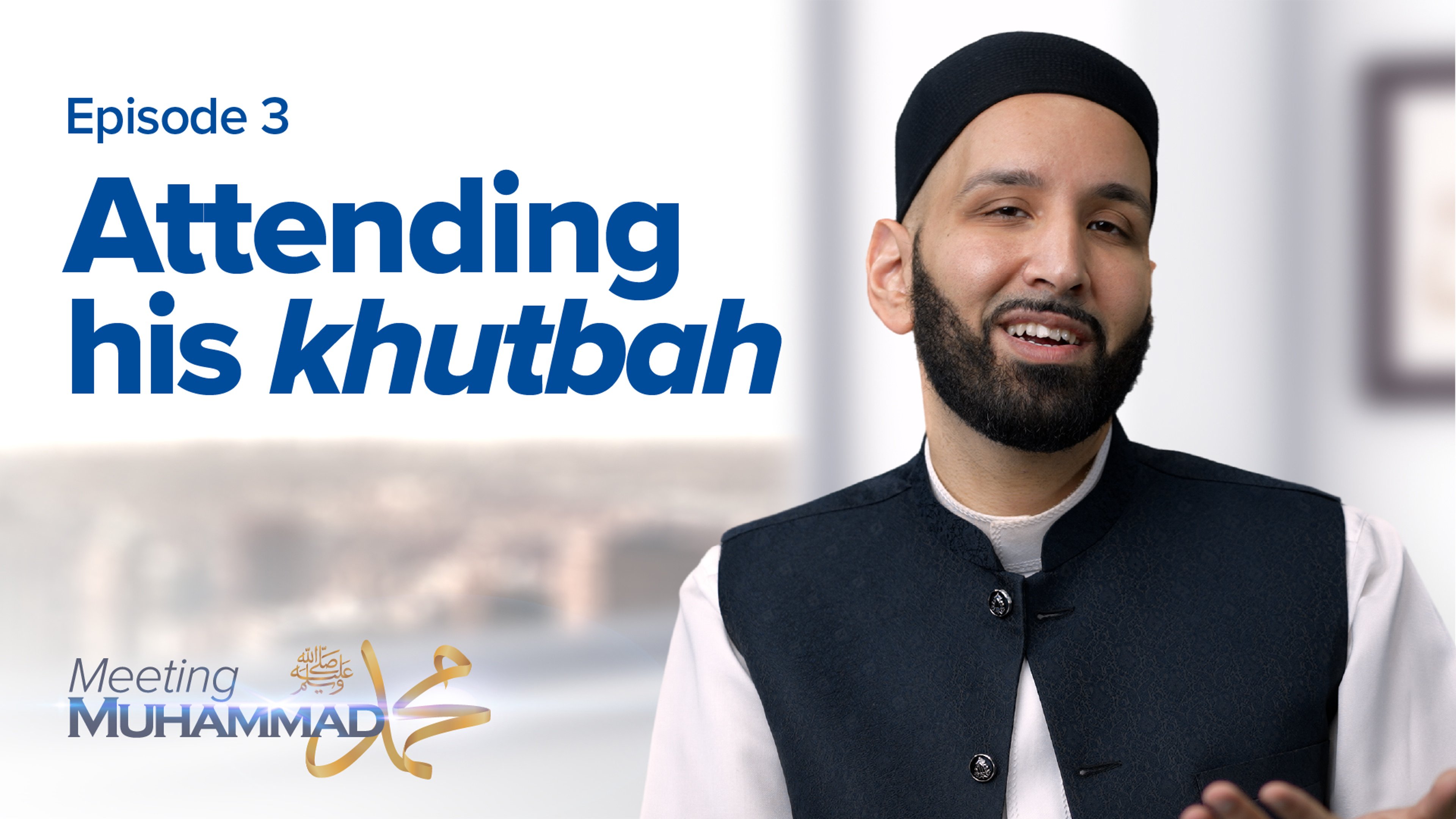 Attending His Khutbah | Meeting Muhammad ﷺ Episode 3
