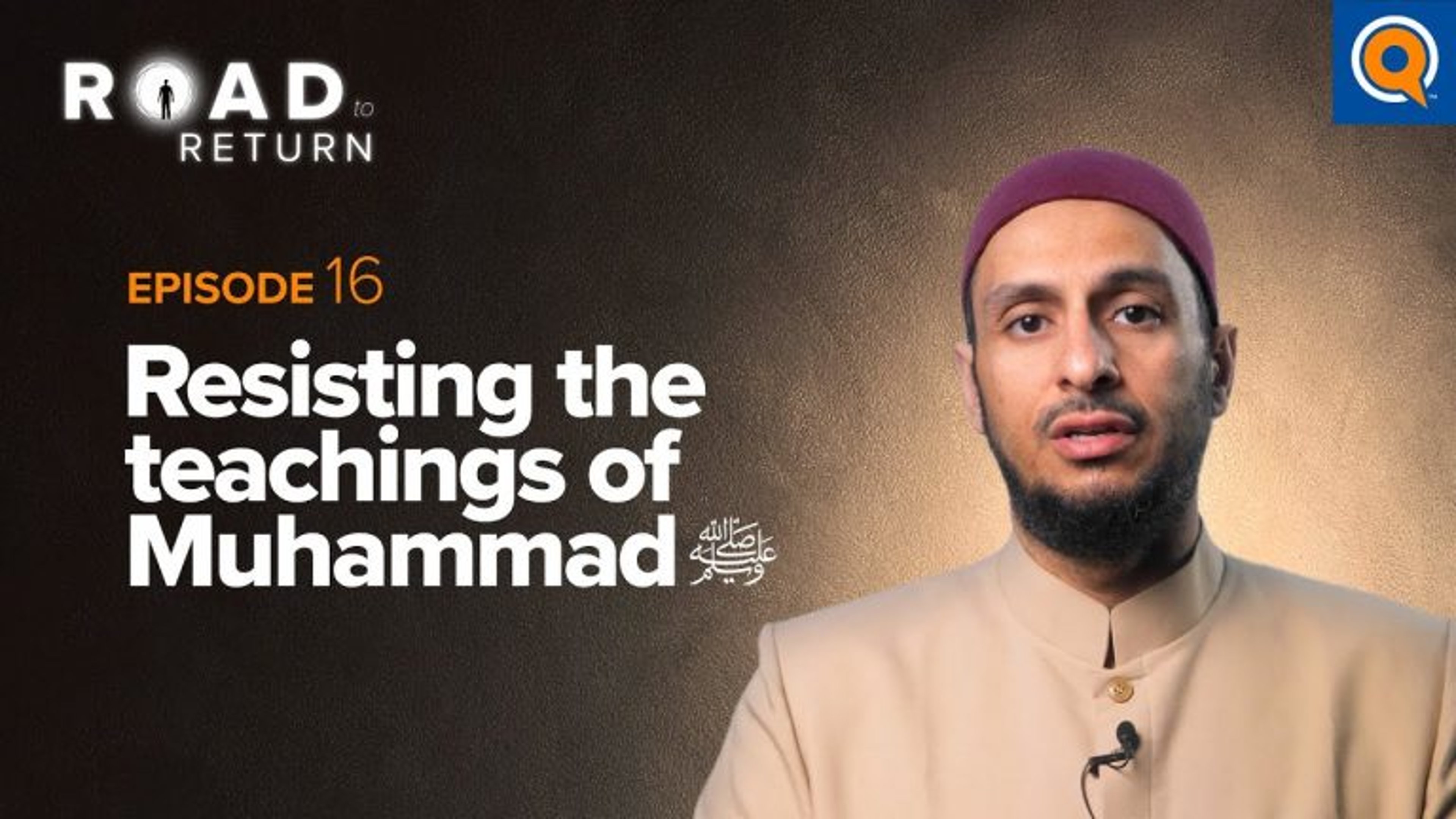 Ep. 16: Resisting the Teachings of Muhammad ﷺ | Road to Return