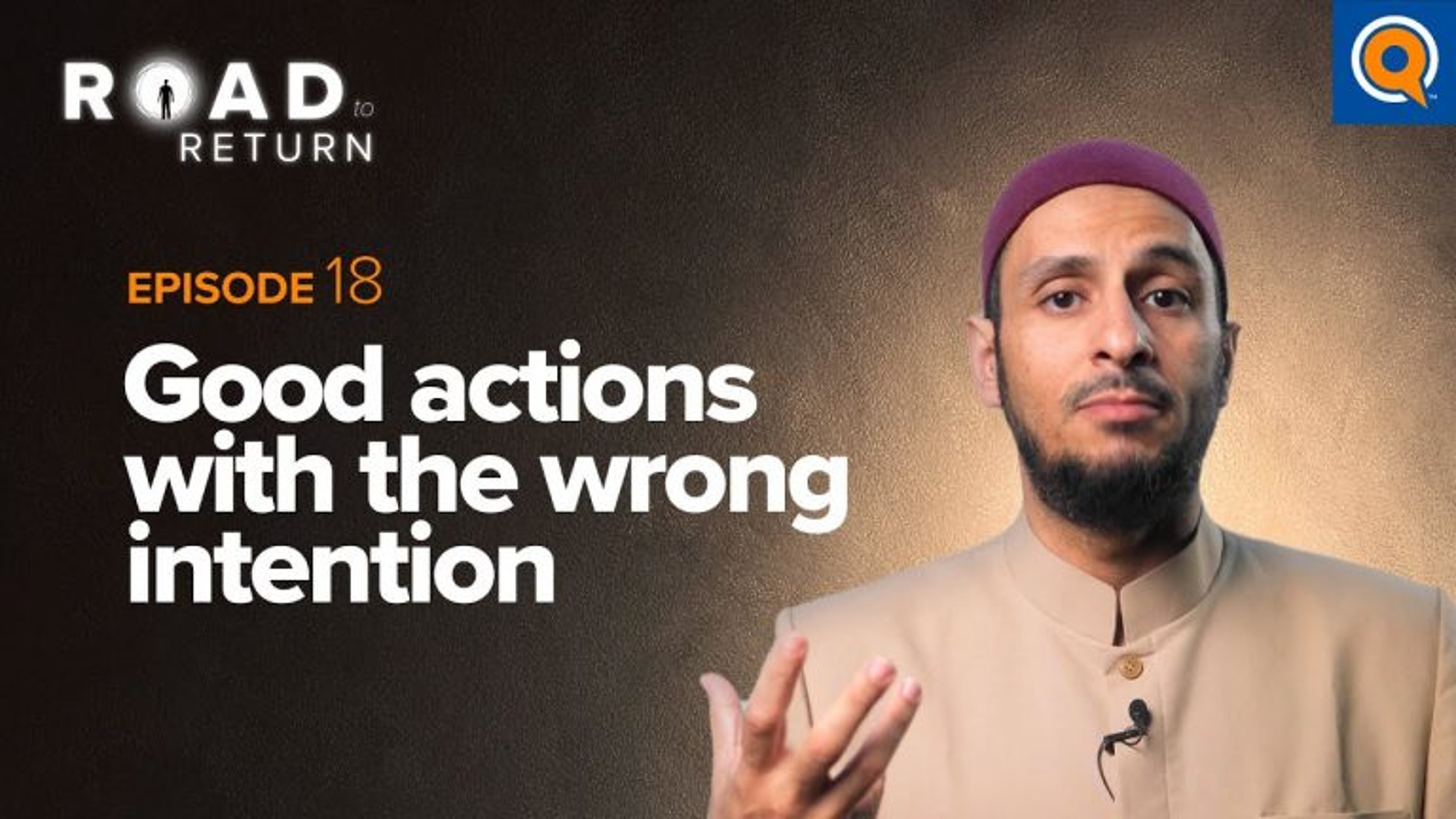 Ep. 18: Good Actions With The Wrong Intention | Road to Return