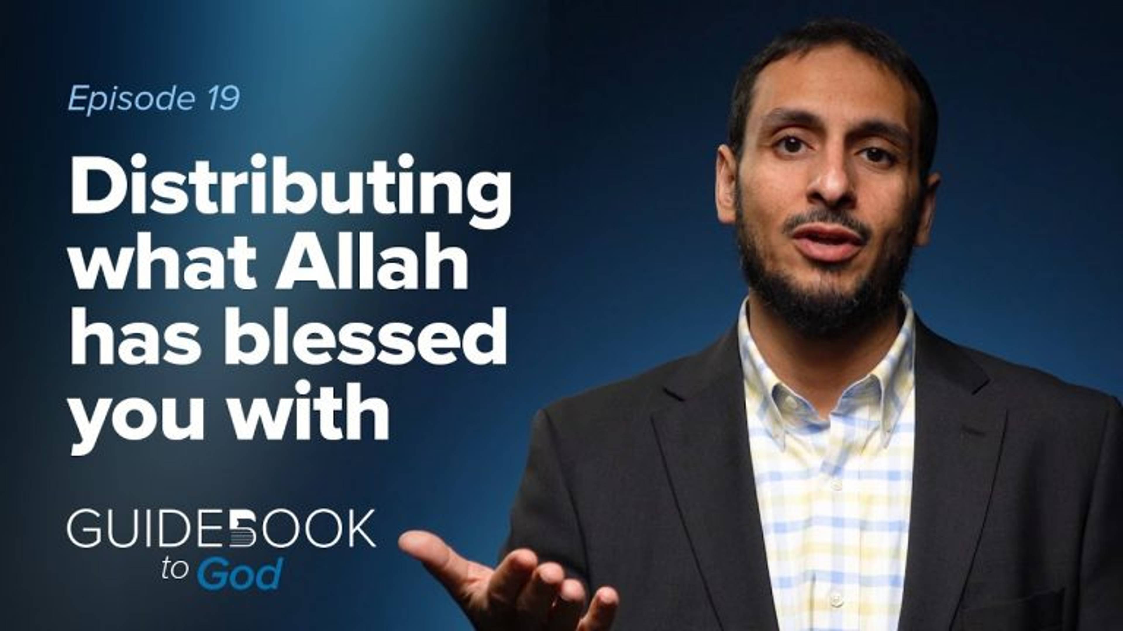 Ep. 19: Distributing What Allah Has Blessed You With | Guidebook to God