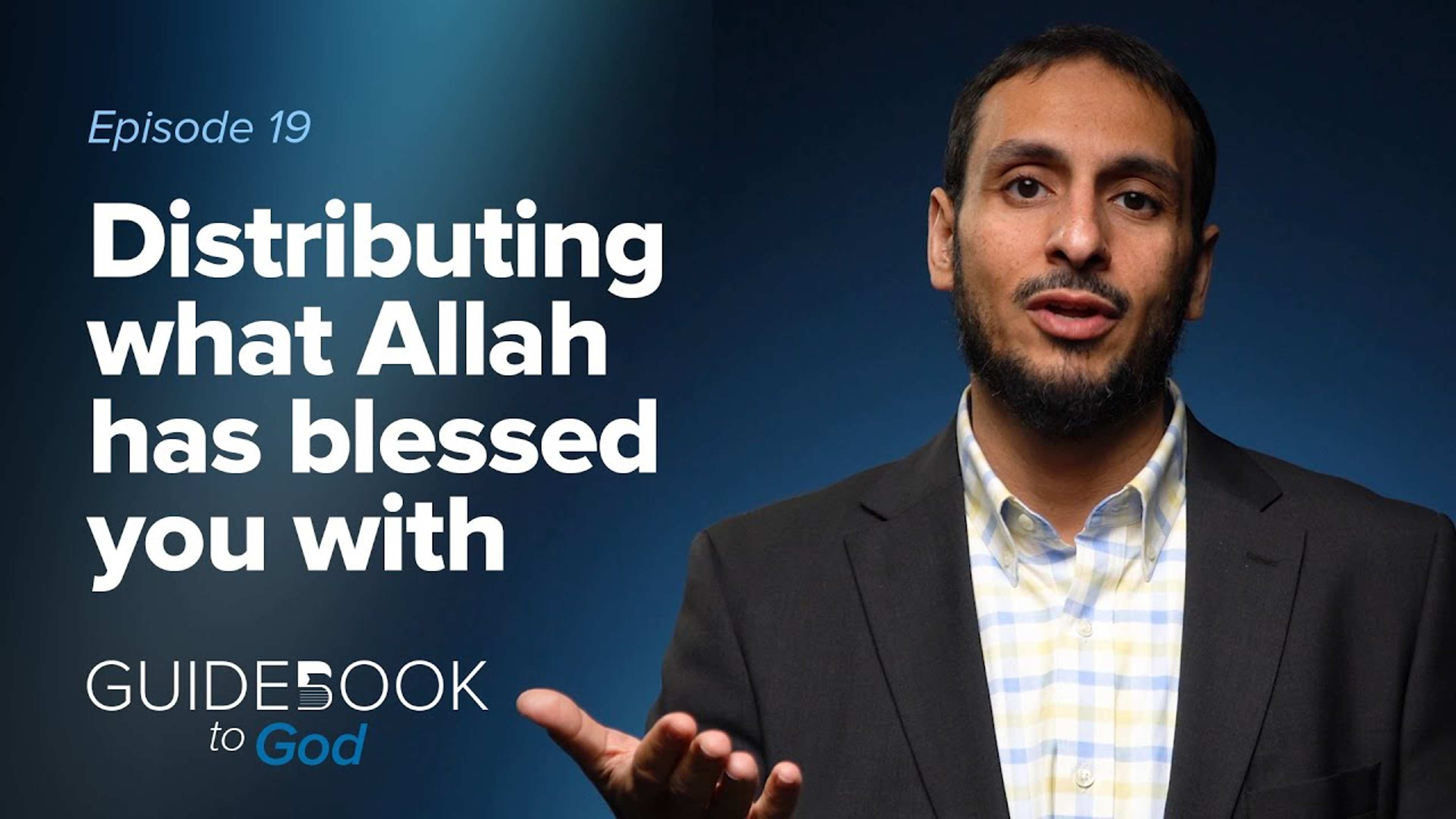 Ep. 19: Distributing What Allah Has Blessed You With | Guidebook to God