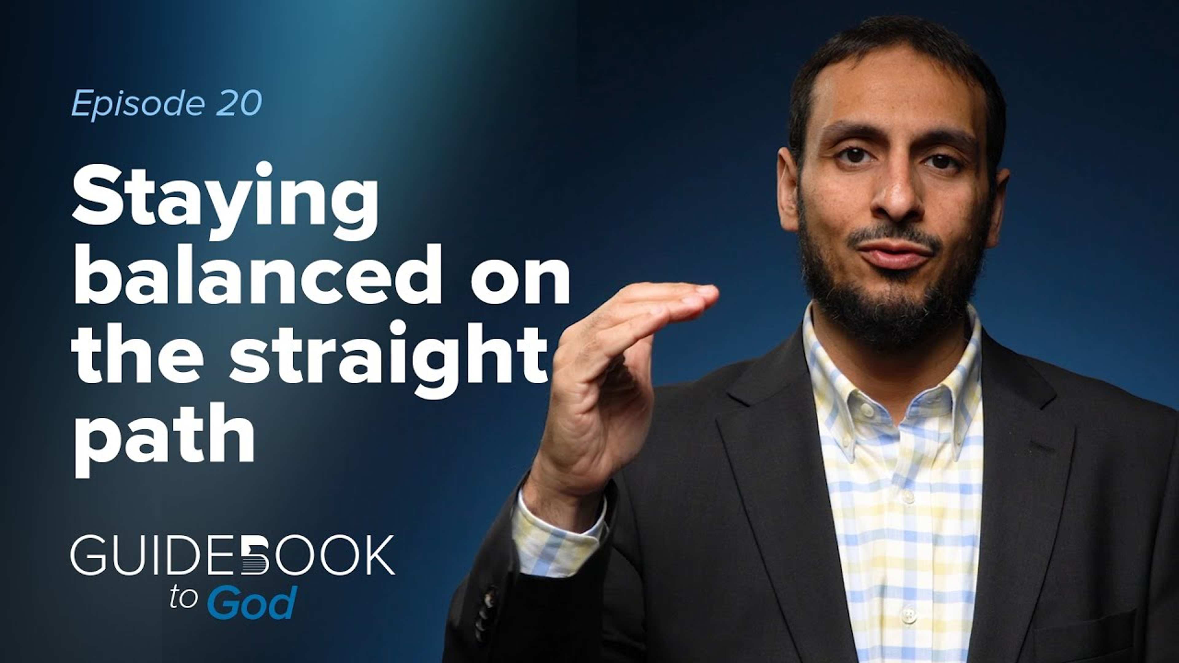 Ep. 20: Staying Balanced on The Straight Path | Guidebook to God