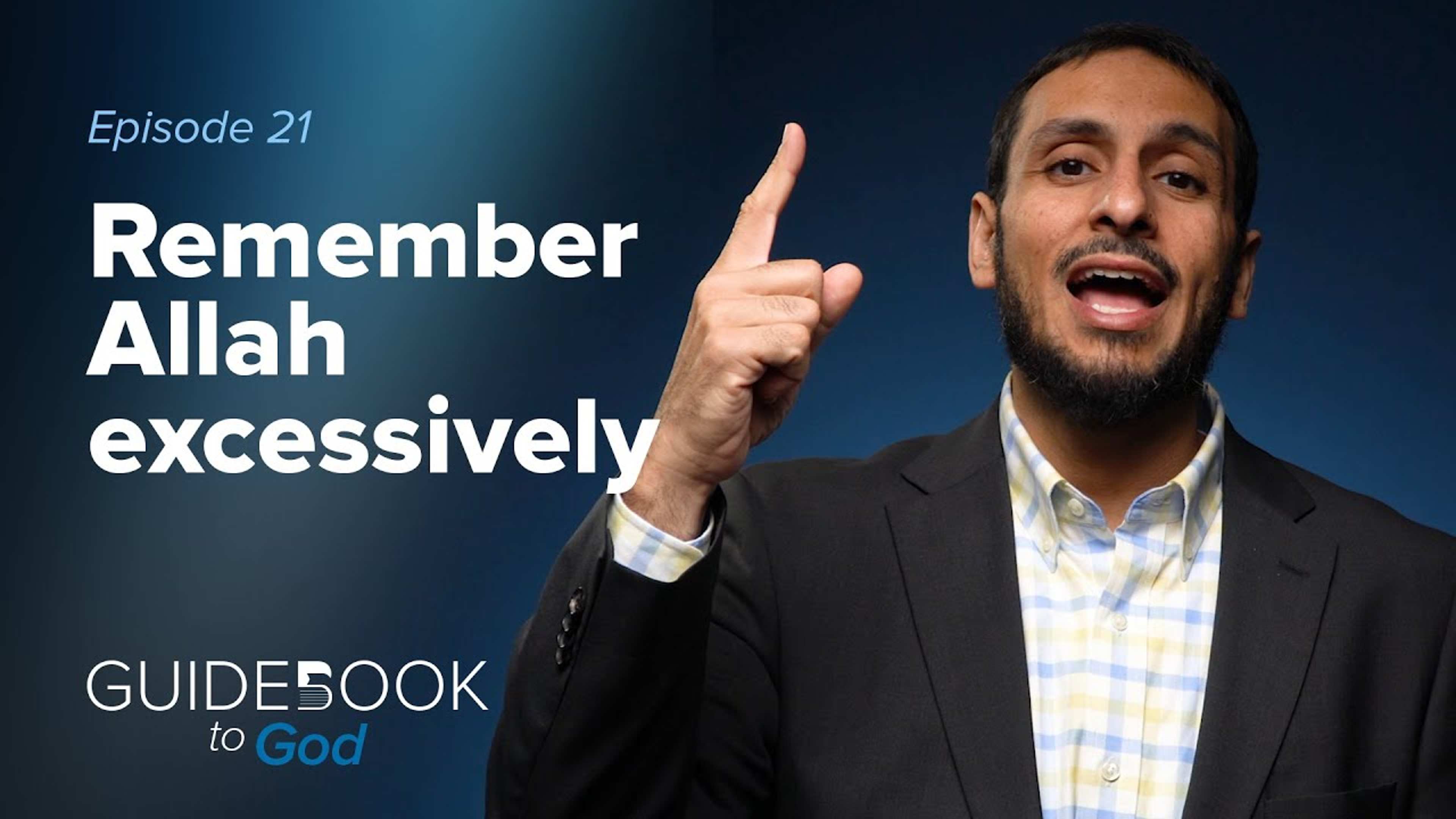 Ep: 21: Remembering Allah Excessively | Guidebook to God