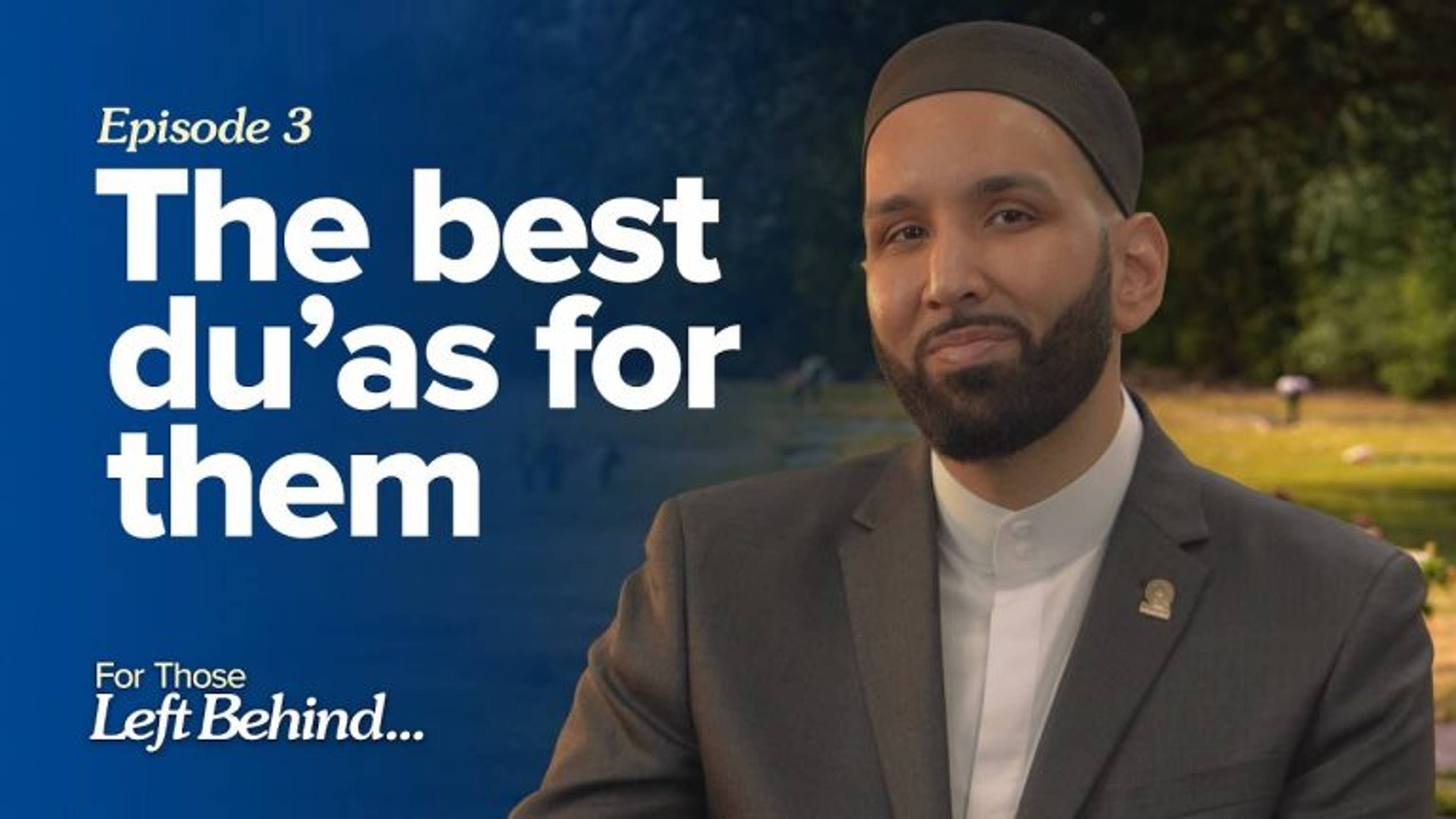 Ep. 3: The Best Du'as for Them | For Those Left Behind
