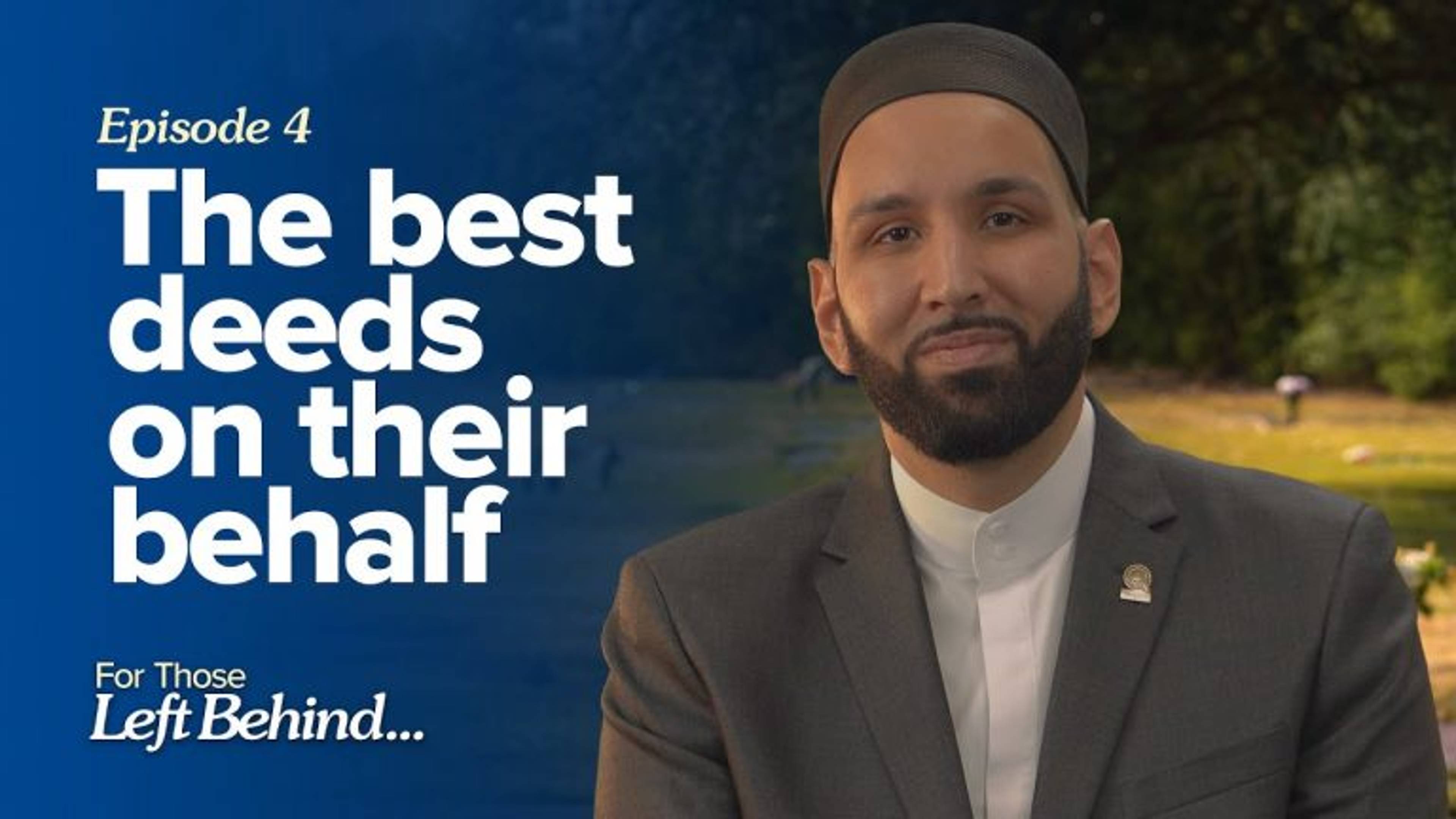 Ep. 4: The Best Deeds on Their Behalf | For Those Left Behind