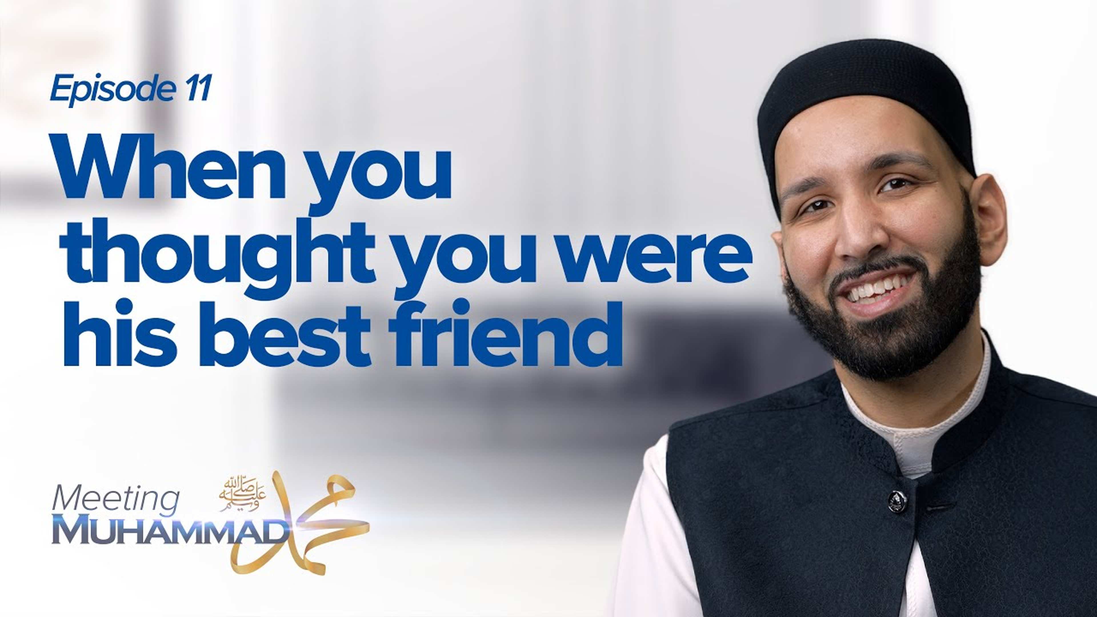 When You Thought You Were His Best Friend | Meeting Muhammad ﷺ Episode 11