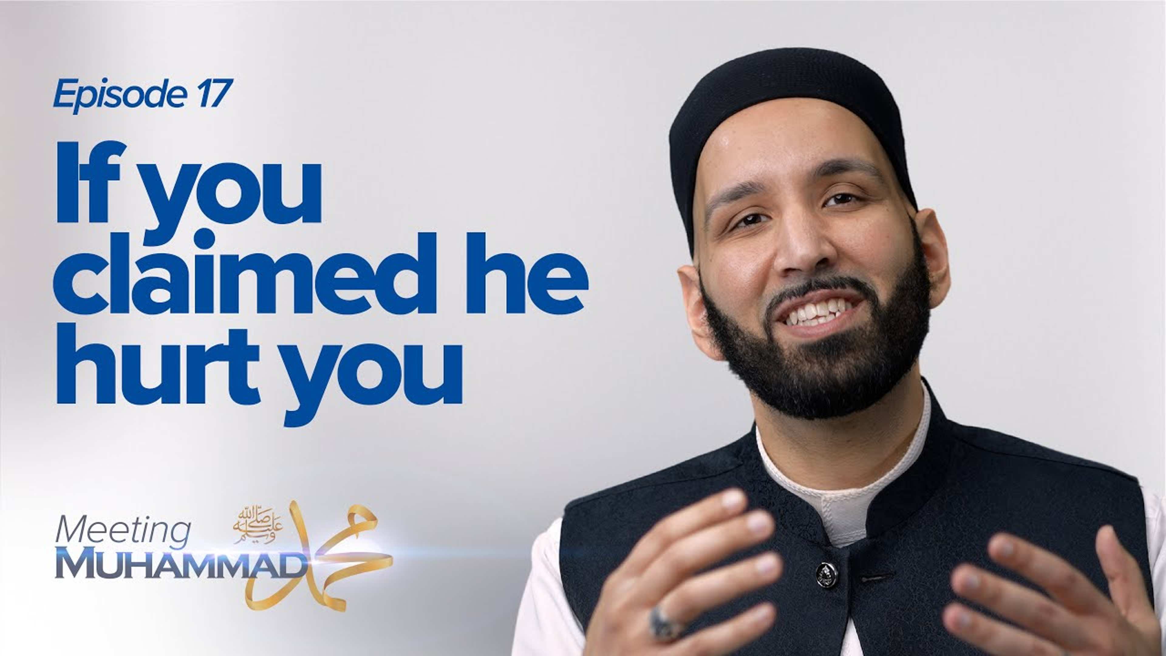 If You Claimed He Hurt You | Meeting Muhammad ﷺ Episode 17