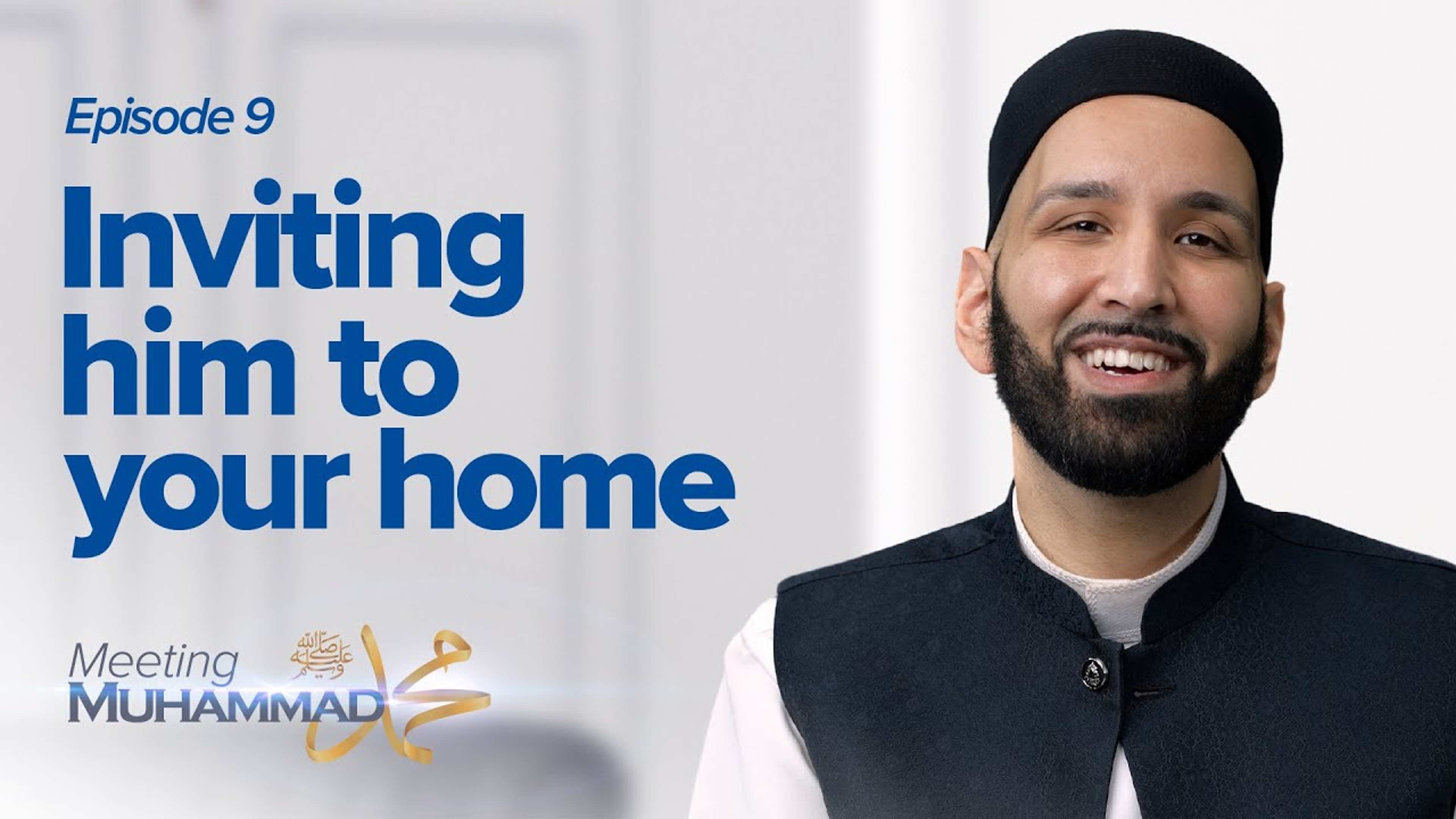 Inviting Him To Your Home | Meeting Muhammad ﷺ Episode 9