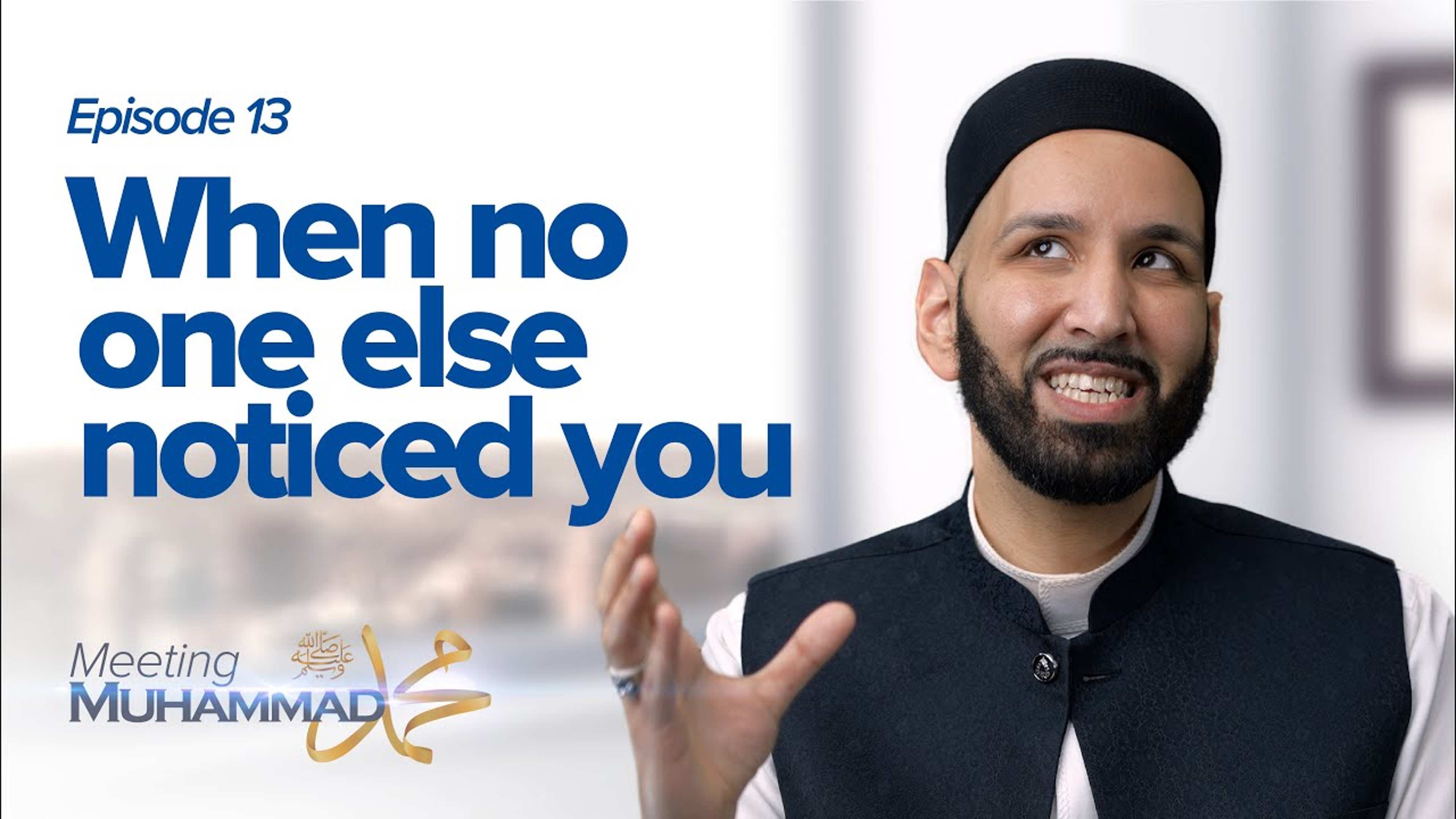 When no one else noticed you | Meeting Muhammad ﷺ Episode 13