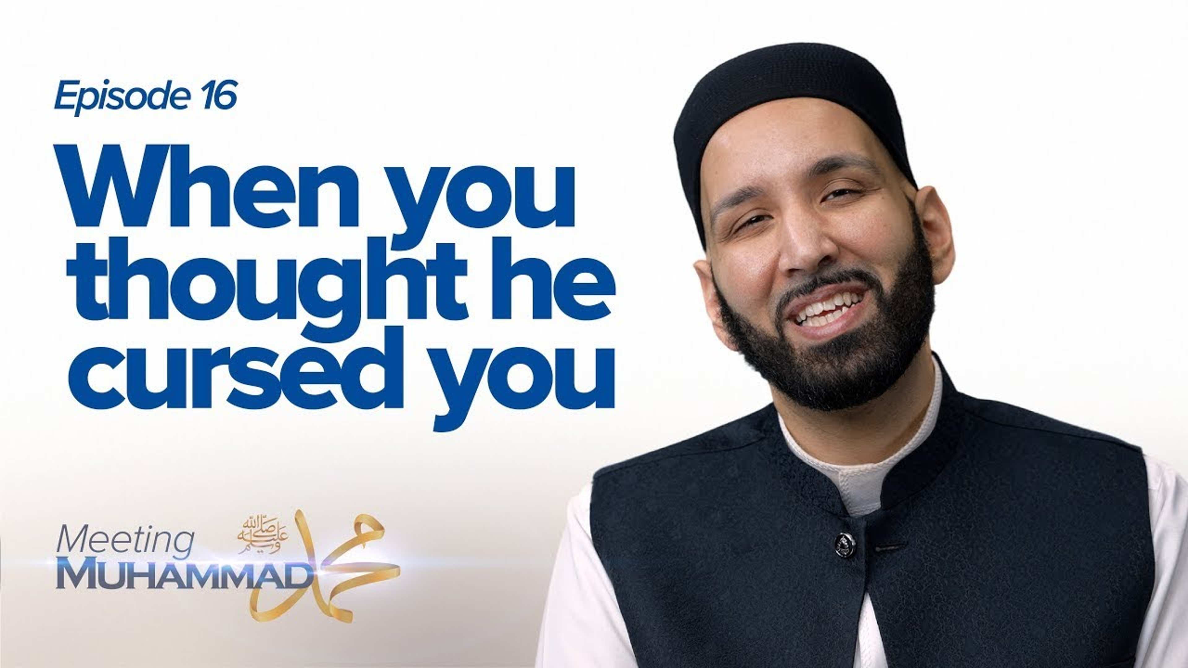 When You Thought He Cursed You | Meeting Muhammad ﷺ Episode 16