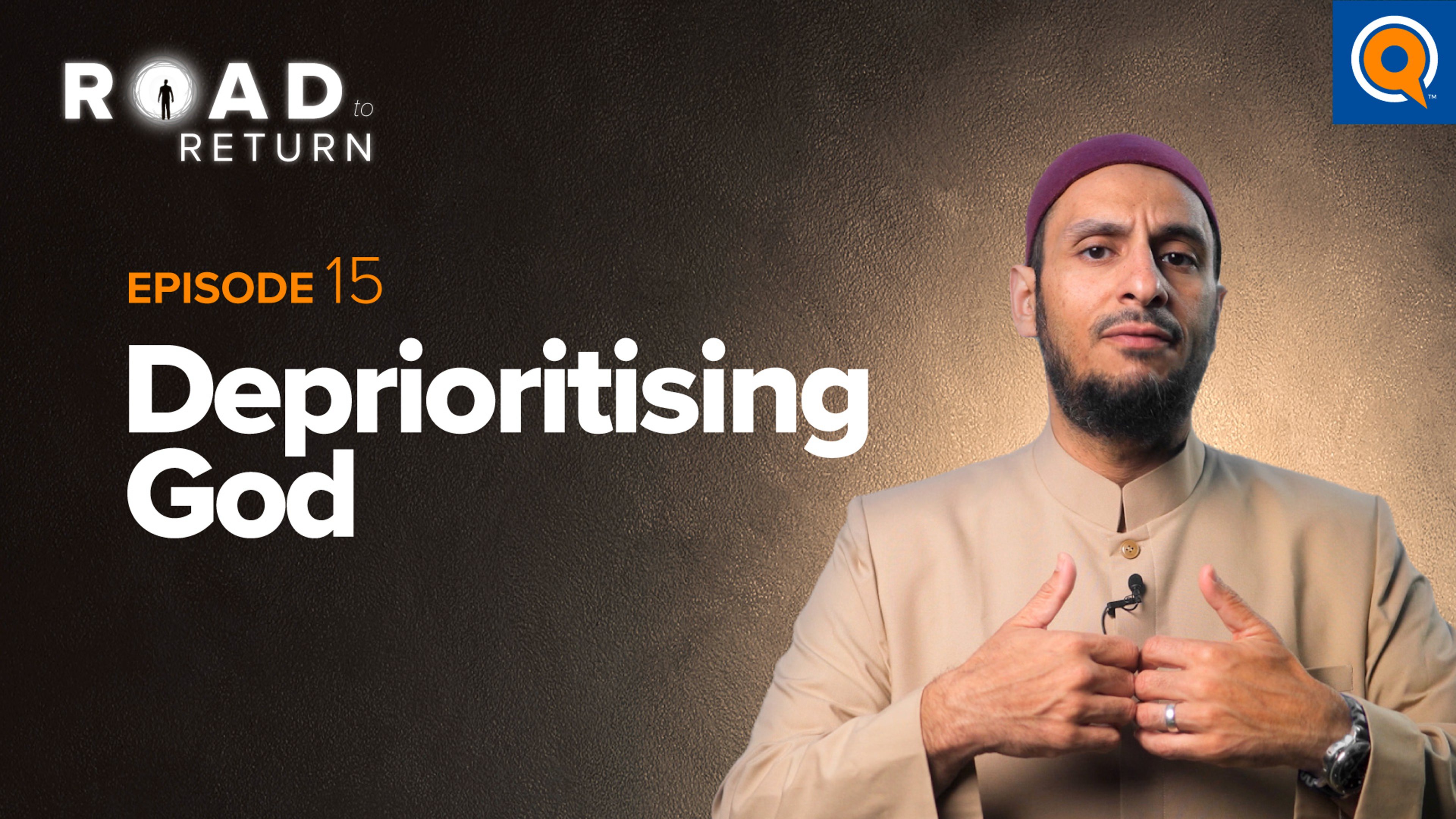 Ep. 15: Deprioritizing God | Road to Return