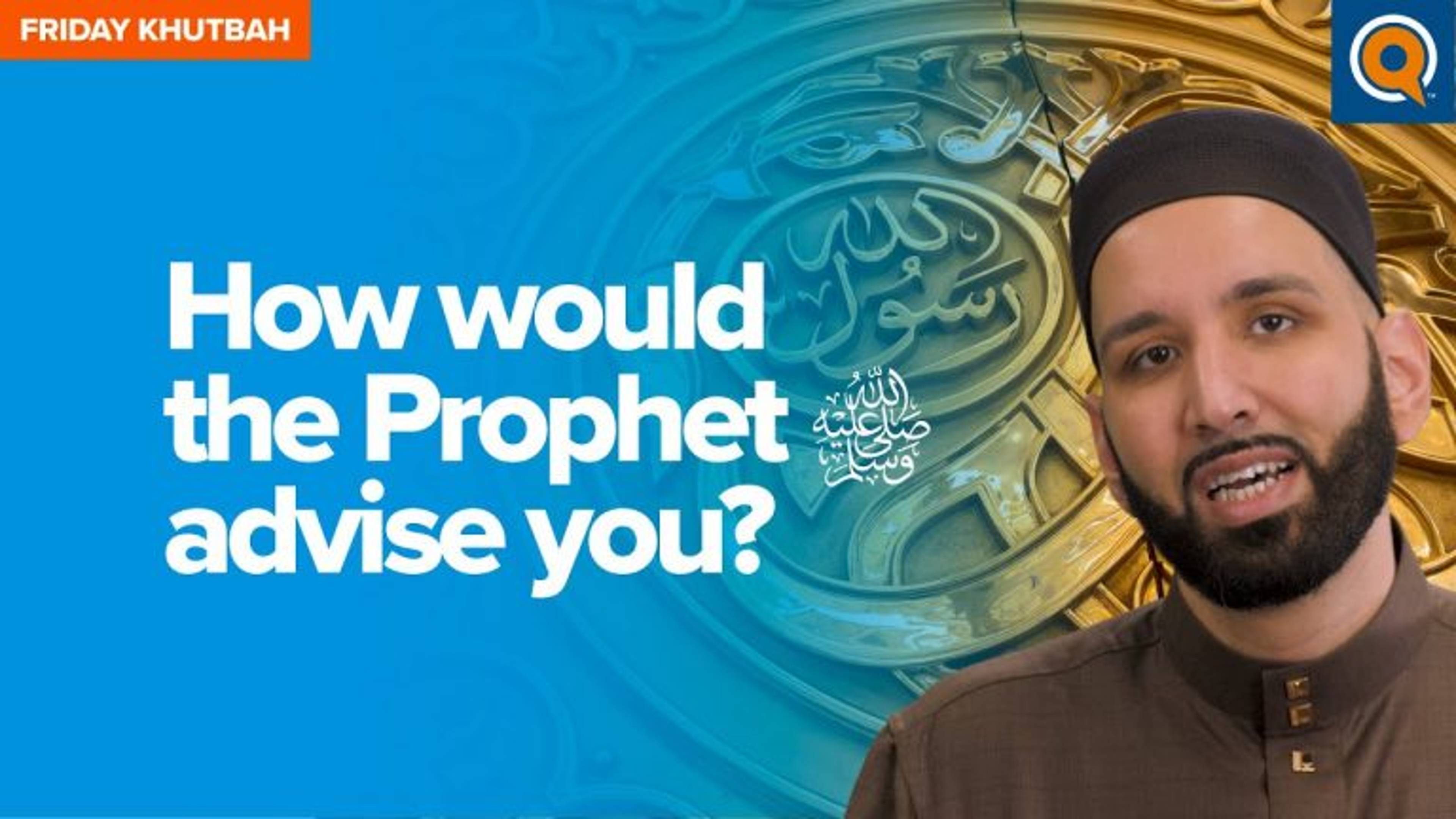 How Would The Prophet ﷺ Advise You? | Khutbah
