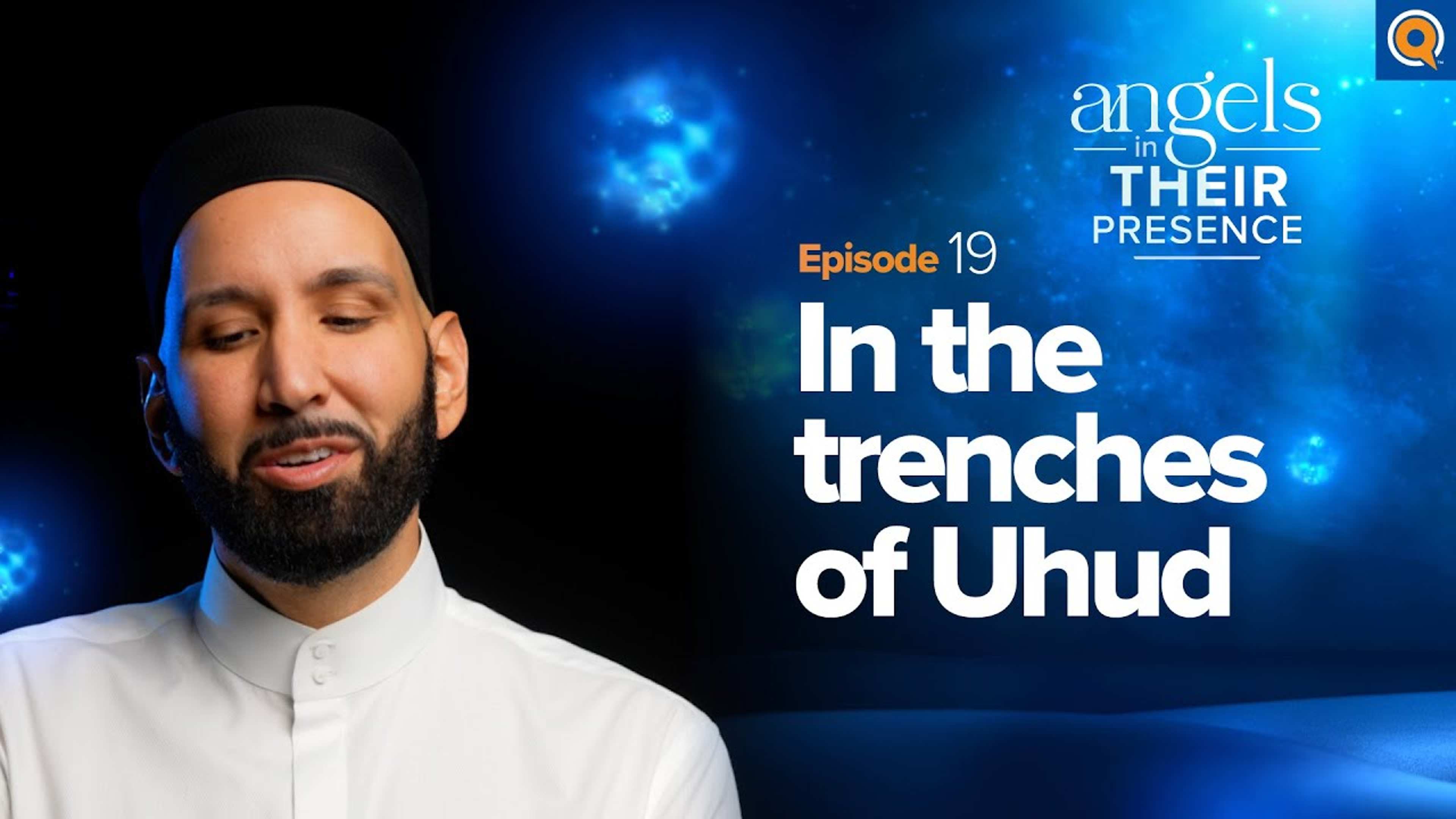 Ep. 19: In the Trenches of Uhud | Angels in Their Presence | Season 2