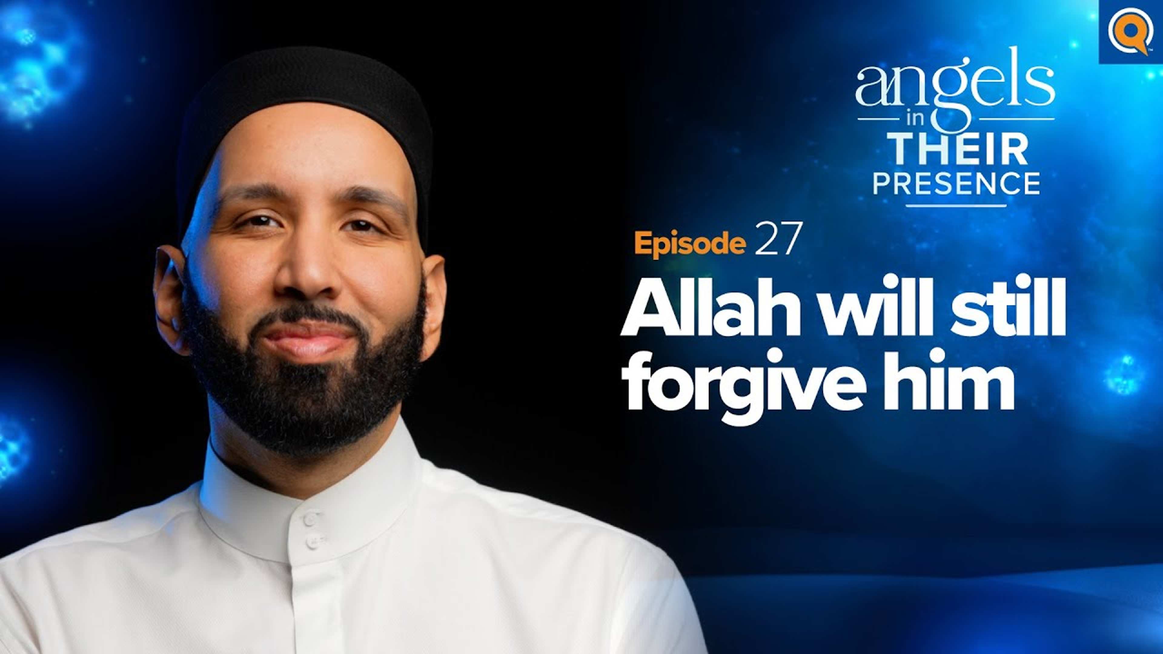 Ep. 27: Allah Will Still Forgive Him | Angels in Their Presence | Season 2