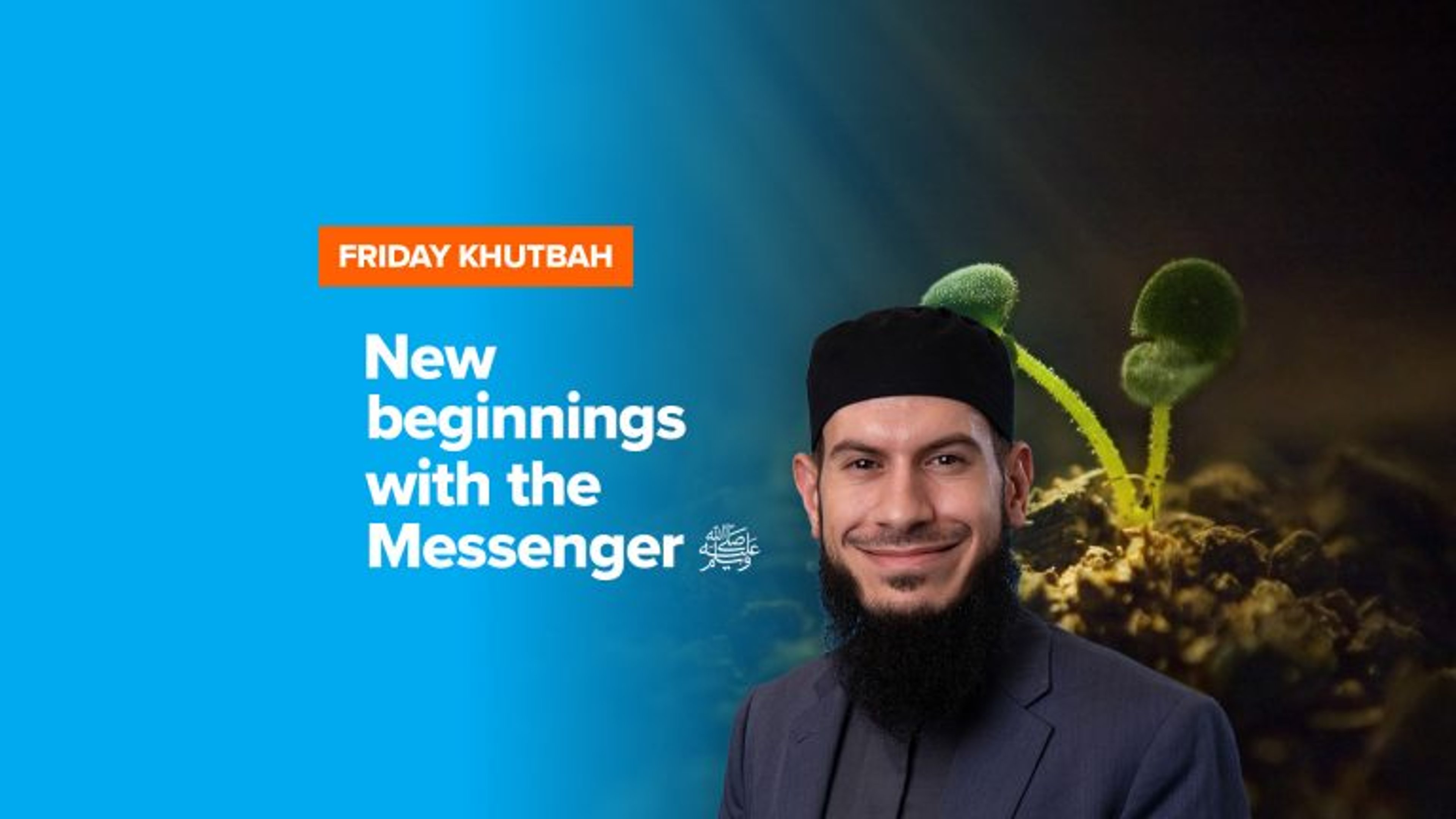 New Beginnings with the Messenger ﷺ | Khutbah