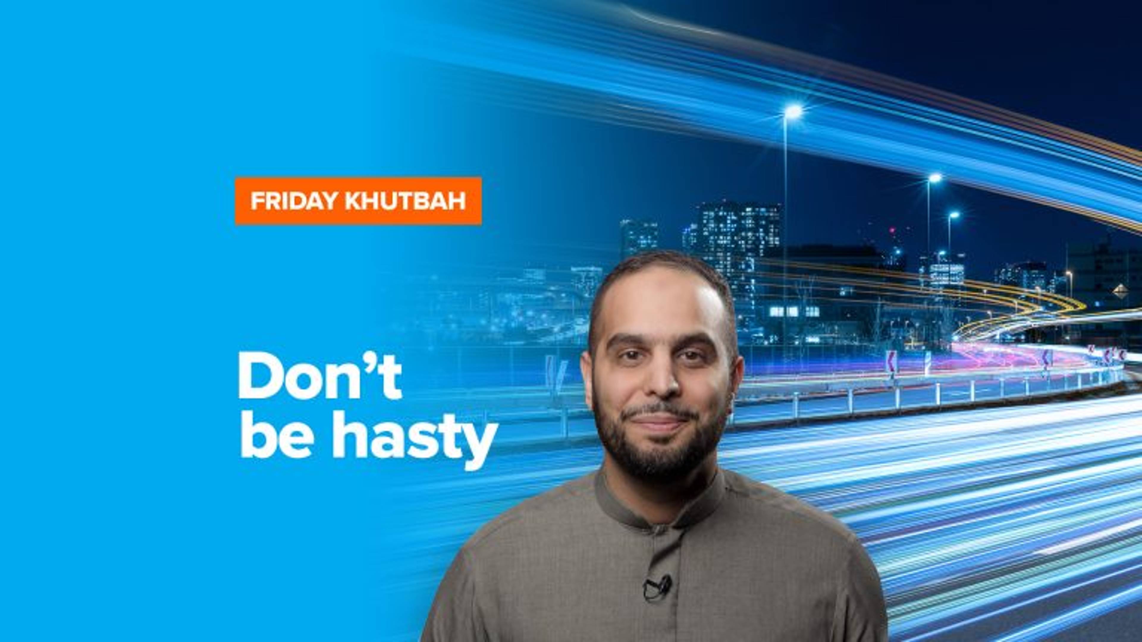 Don’t be Hasty | Khutbah by Sh. Ibrahim Hindy