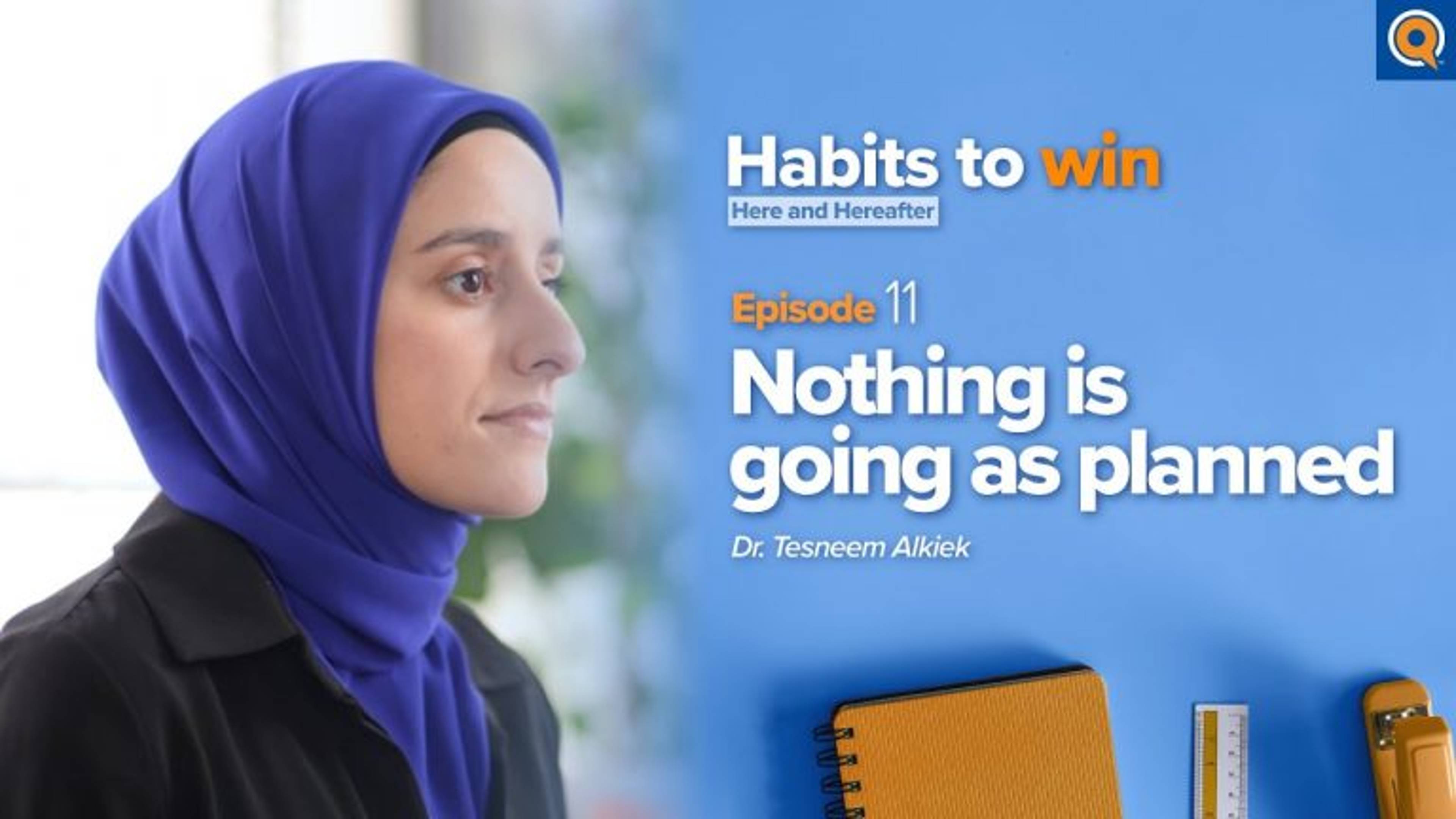 Ep 11: Nothing Is Going as Planned | Habits To Win Here and Hereafter