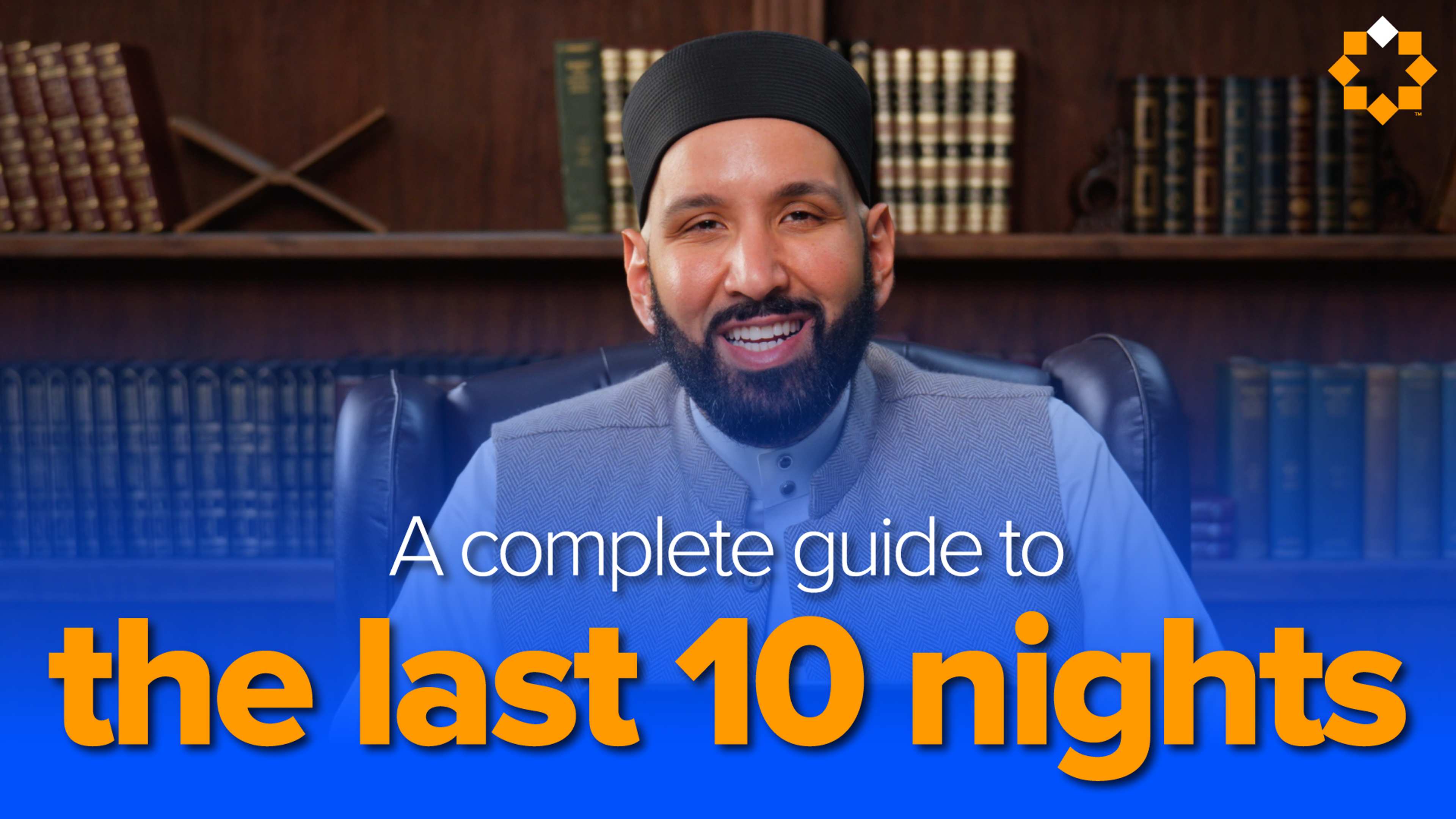 A Complete Guide to the Last 10 Nights and Laylatul Qadr | Dr. Omar Suleiman